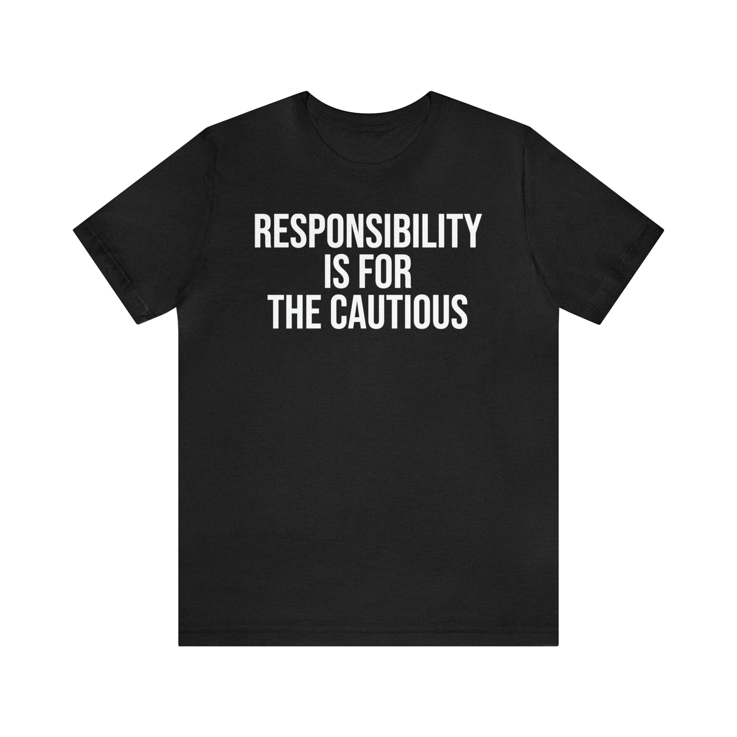 Responsibility is for the Cautious Shirt - T-Shirt - Cool Father’s Day Shirt - Funny Dad Shirt - Father Figure Shirt - Entrepreneur - Parenting - Mom - Mothers