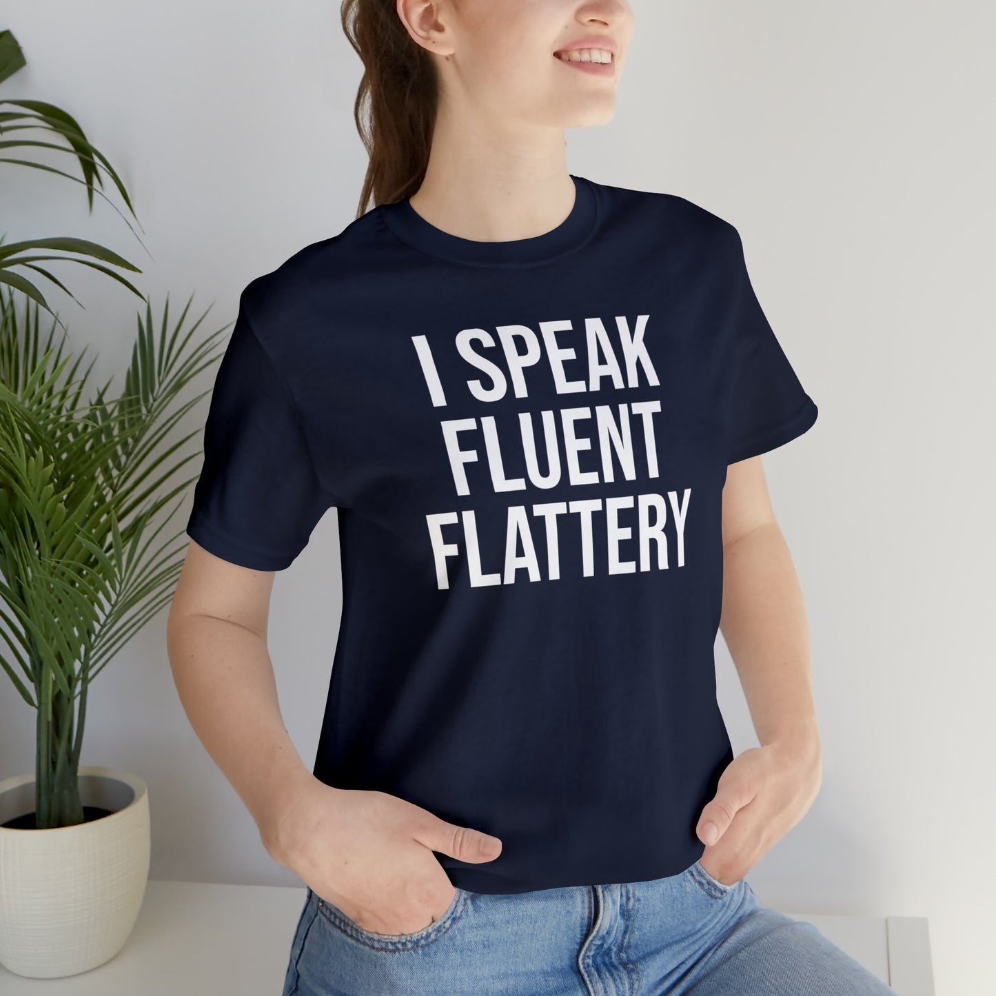 I Speak Fluent Flattery Shirt - T-Shirt - Cool Father’s Day Shirt - Funny Dad Shirt - Father Figure Shirt - Love Languages - Parenting - Mom - Mothers