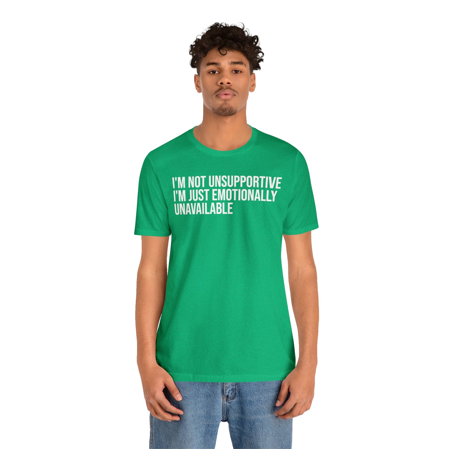 I'm Not Unsupportive Just Emotionally Unavailable Shirt - T-Shirt - Cool Father’s Day Shirt - Funny Dad Shirt - Father Figure Shirt - Entrepreneur - Parenting - Mom - Mothers