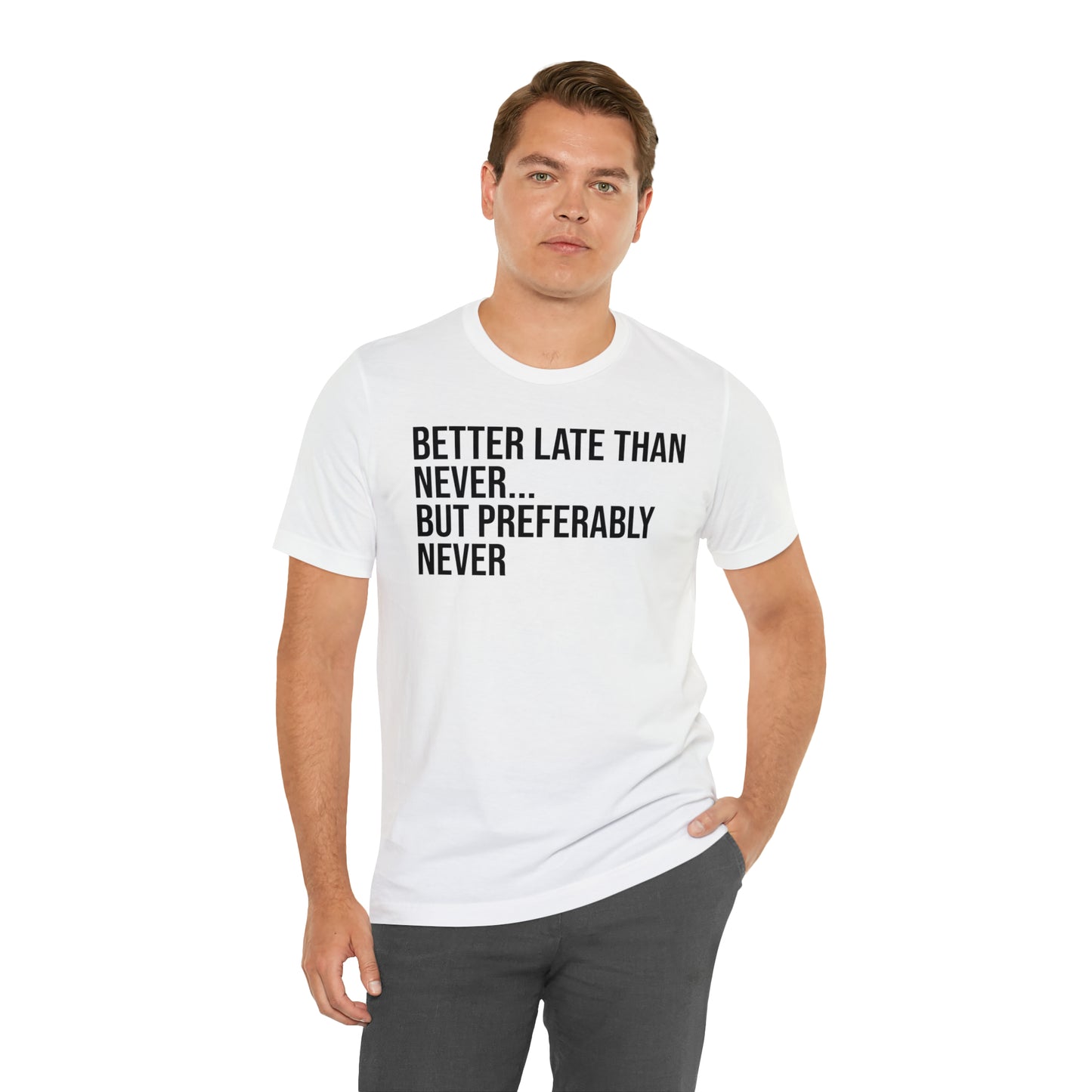 Better Late Than Never Shirt - T-Shirt - Cool Father’s Day Shirt - Funny Dad Shirt - Father Figure Shirt - Entrepreneur - Parenting