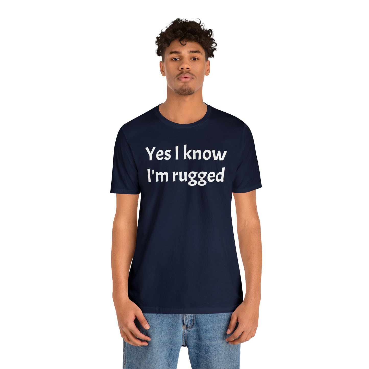 Yes I Know I'm Rugged Dad Shirt - T-Shirt - Cool Father’s Day Shirt - Funny Dad Shirt - Father Figure Shirt