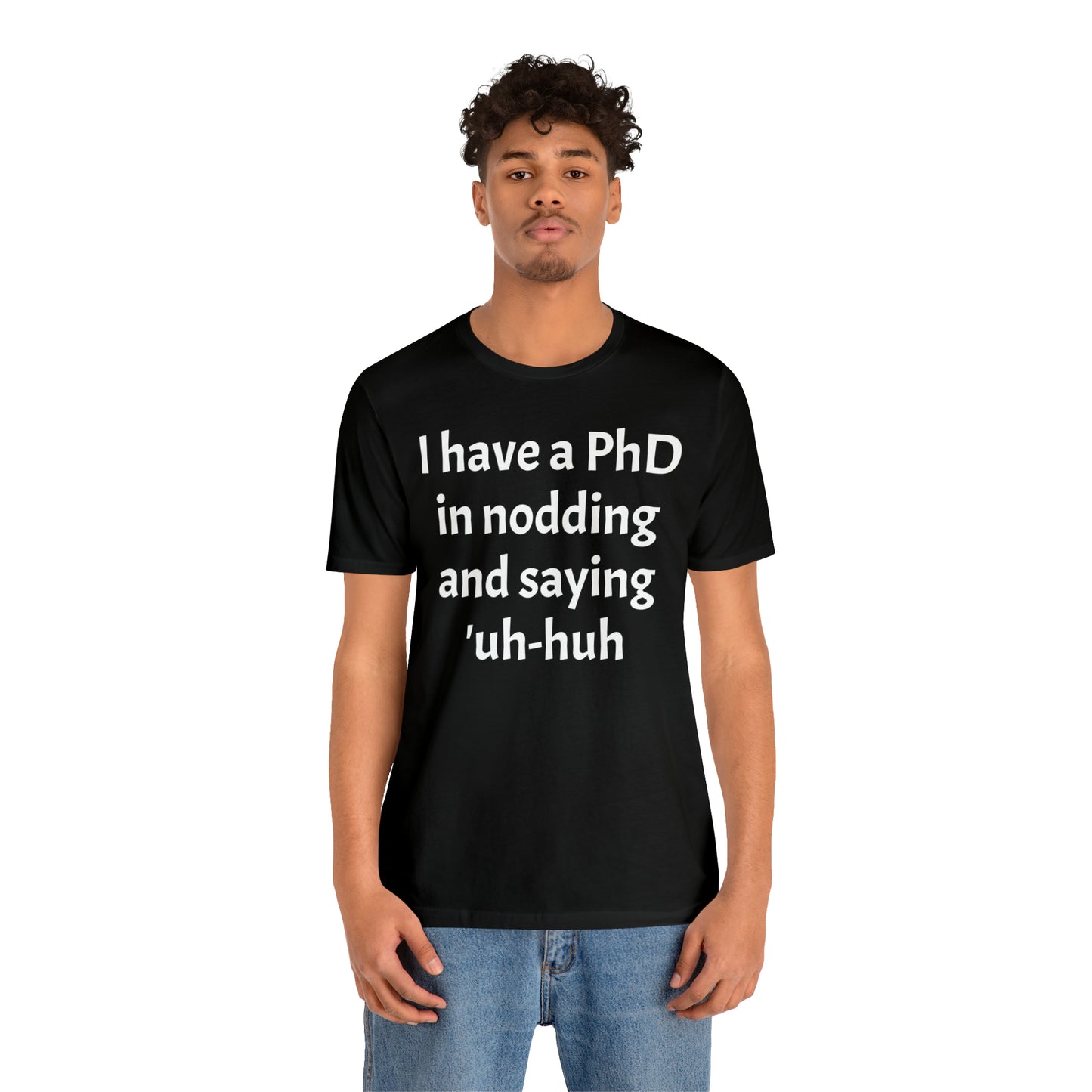 PhD in Nodding - T-Shirt - Cool Father’s Day Shirt - Funny Dad Shirt - Father Figure Shirt - Entrepreneur - Parenting