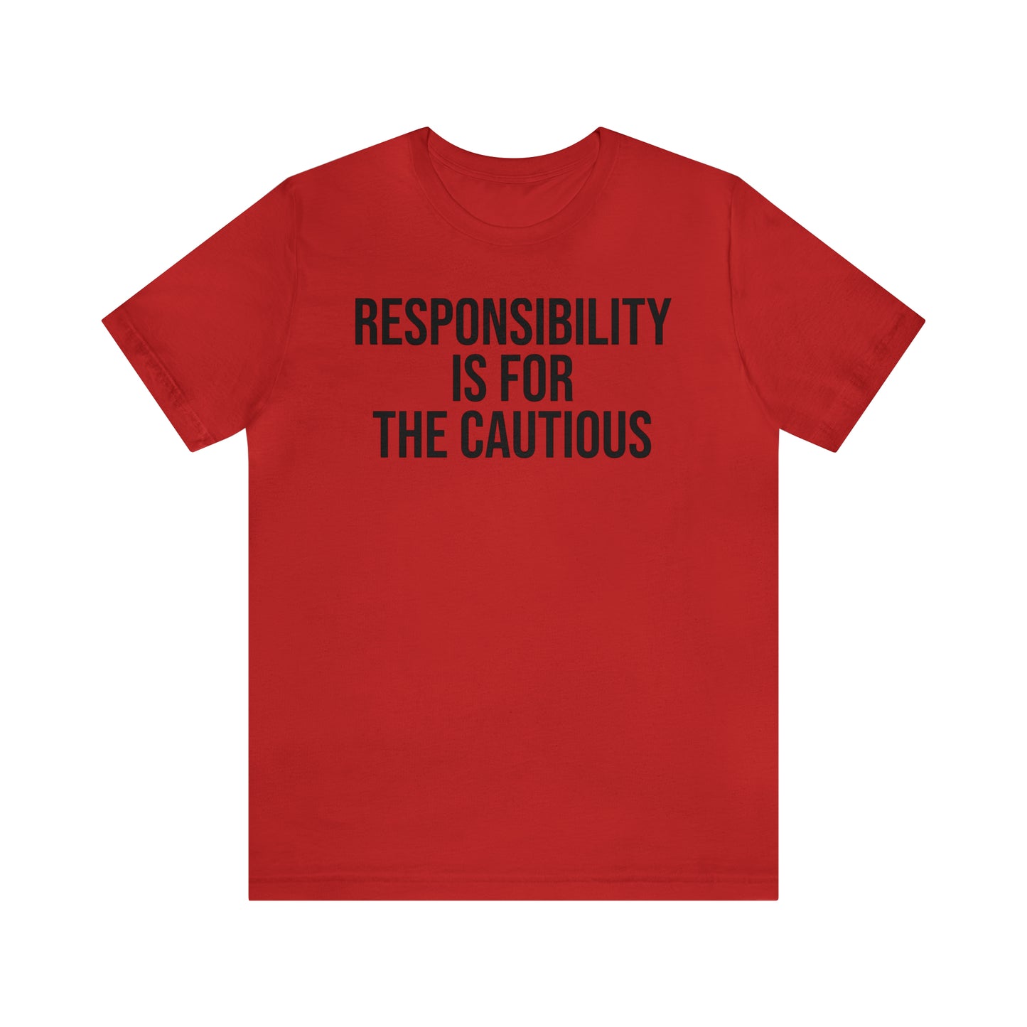 Responsibility is for the Cautious Shirt - T-Shirt - Cool Father’s Day Shirt - Funny Dad Shirt - Father Figure Shirt - Entrepreneur - Parenting - Mom - Mothers