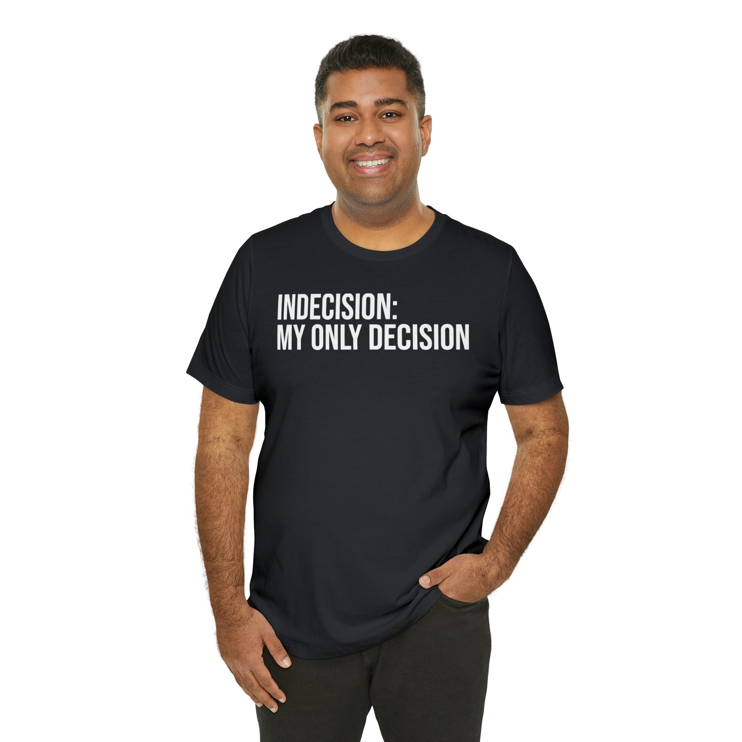 Indecision: My Only Decision Shirt - T-Shirt - Cool Father’s Day Shirt - Funny Dad Shirt - Father Figure Shirt - Entrepreneur - Parenting - Mom - Mothers