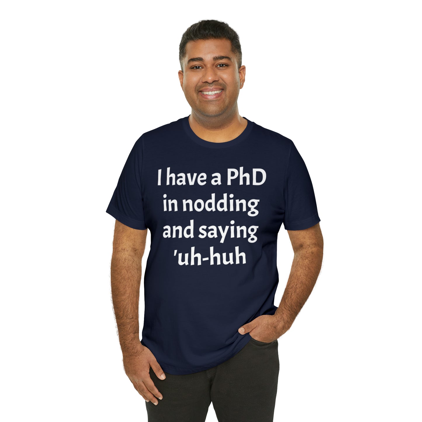 PhD in Nodding - T-Shirt - Cool Father’s Day Shirt - Funny Dad Shirt - Father Figure Shirt - Entrepreneur - Parenting