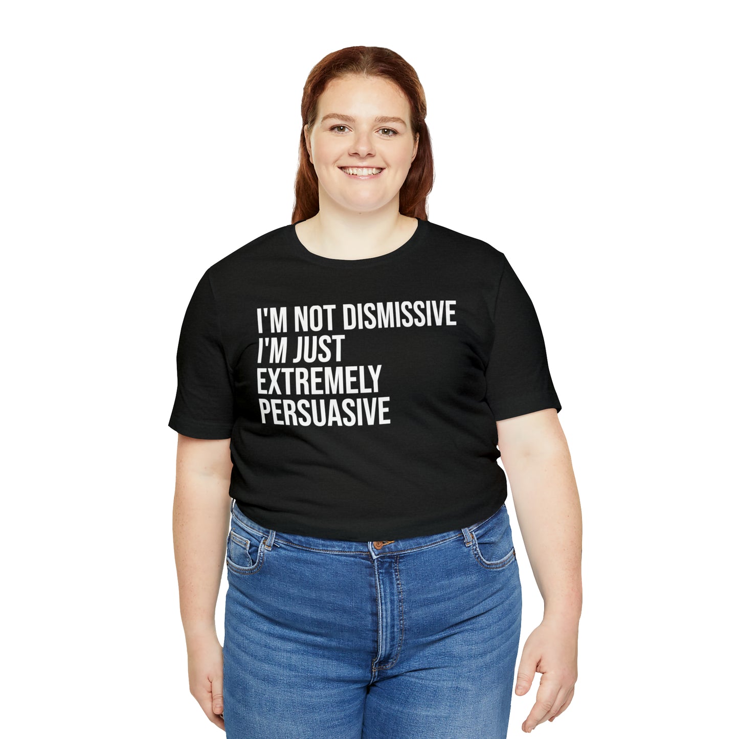 I'm Not Dismissive I'm Just Extremely Persuasive Shirt - T-Shirt - Cool Father’s Day Shirt - Funny Dad Shirt - Father Figure Shirt - Mom - Mothers