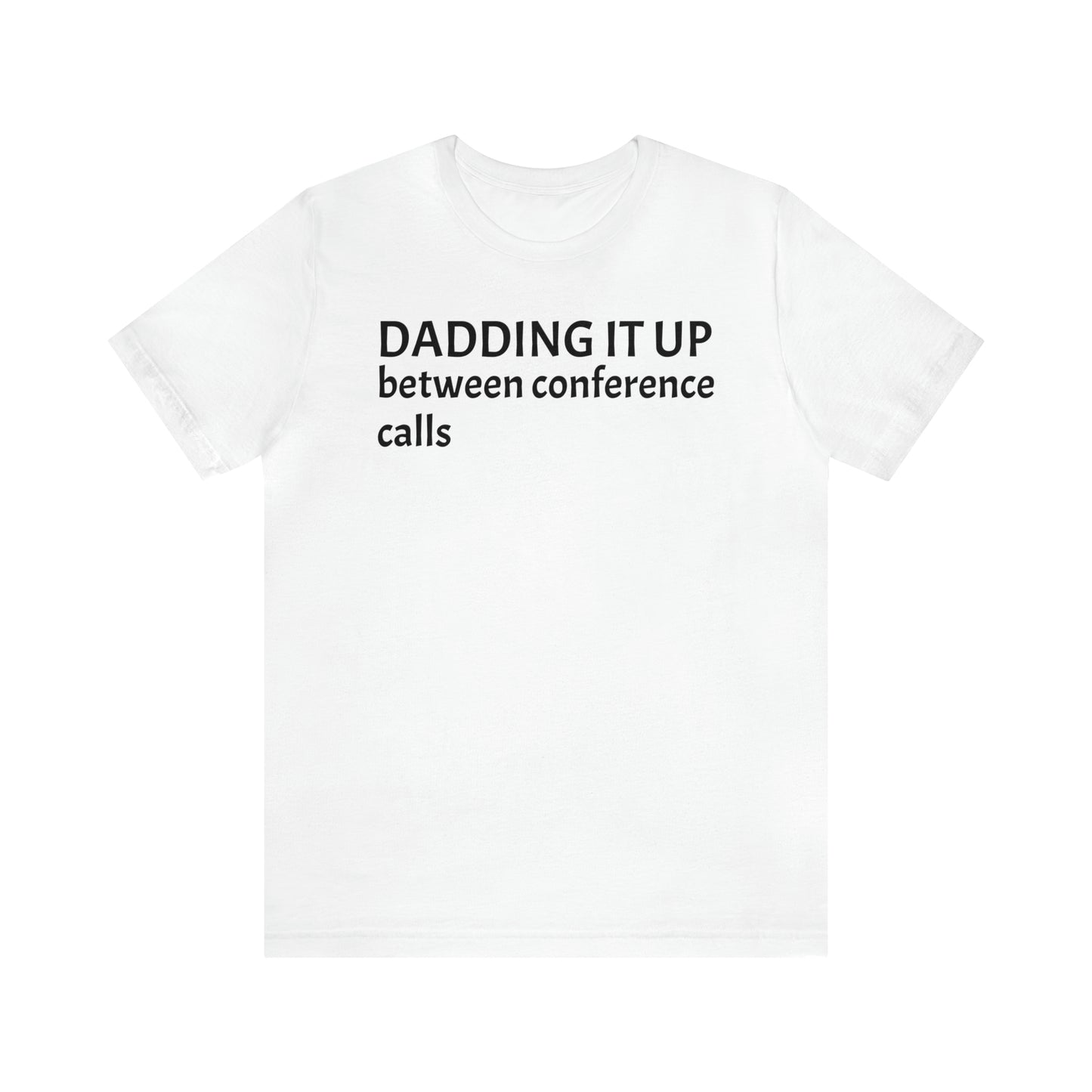 Dadding Between Conference Calls Dad Shirt - T-Shirt - Cool Father’s Day Shirt - Funny Dad Shirt - Father Figure Shirt