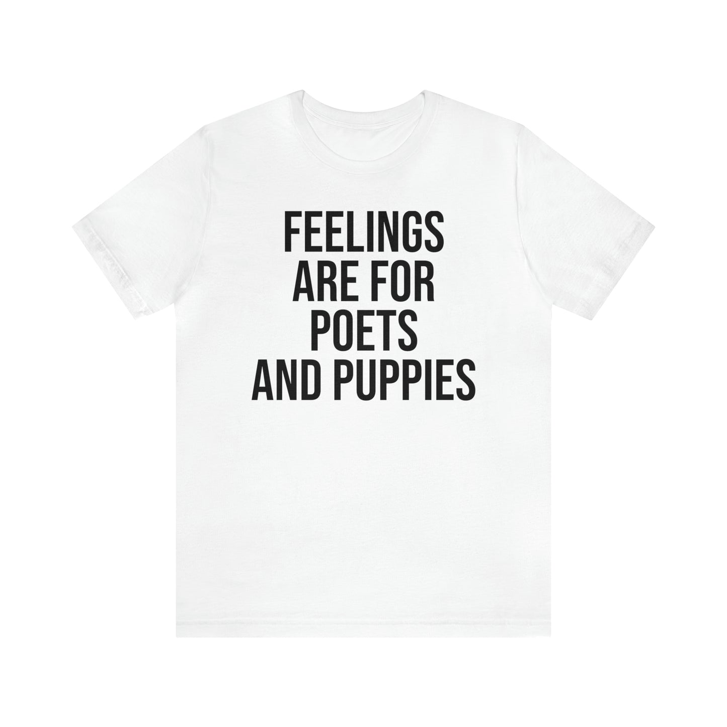 Feelings Are For Poets & Puppies Shirt - T-Shirt - Cool Father’s Day Shirt - Funny Dad Shirt - Father Figure Shirt - Entrepreneur - Parenting - Mom - Mothers