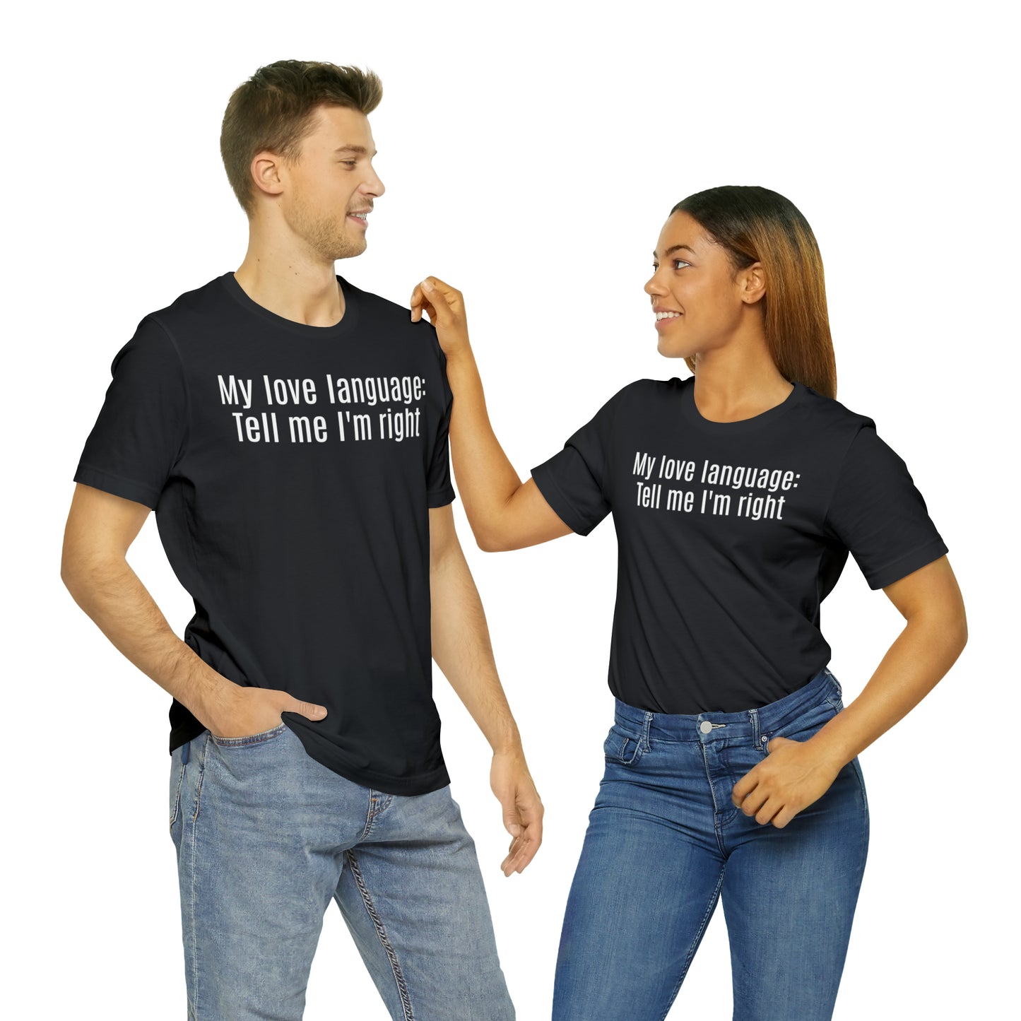 My Love Language: Tell Me I'm Right Shirt - T-Shirt - Cool Father’s Day Shirt - Funny Dad Shirt - Father Figure Shirt - Parenting - Mom - Mothers