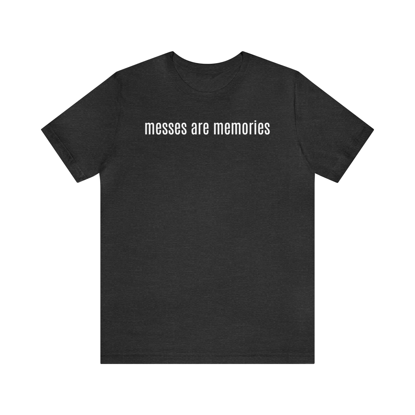 Messes Are Memories - Parenting - T-Shirt - Cool Father’s Day Shirt - Funny Dad Shirt - Father Figure Shirt - Mom - Mothers - Entrepreneur