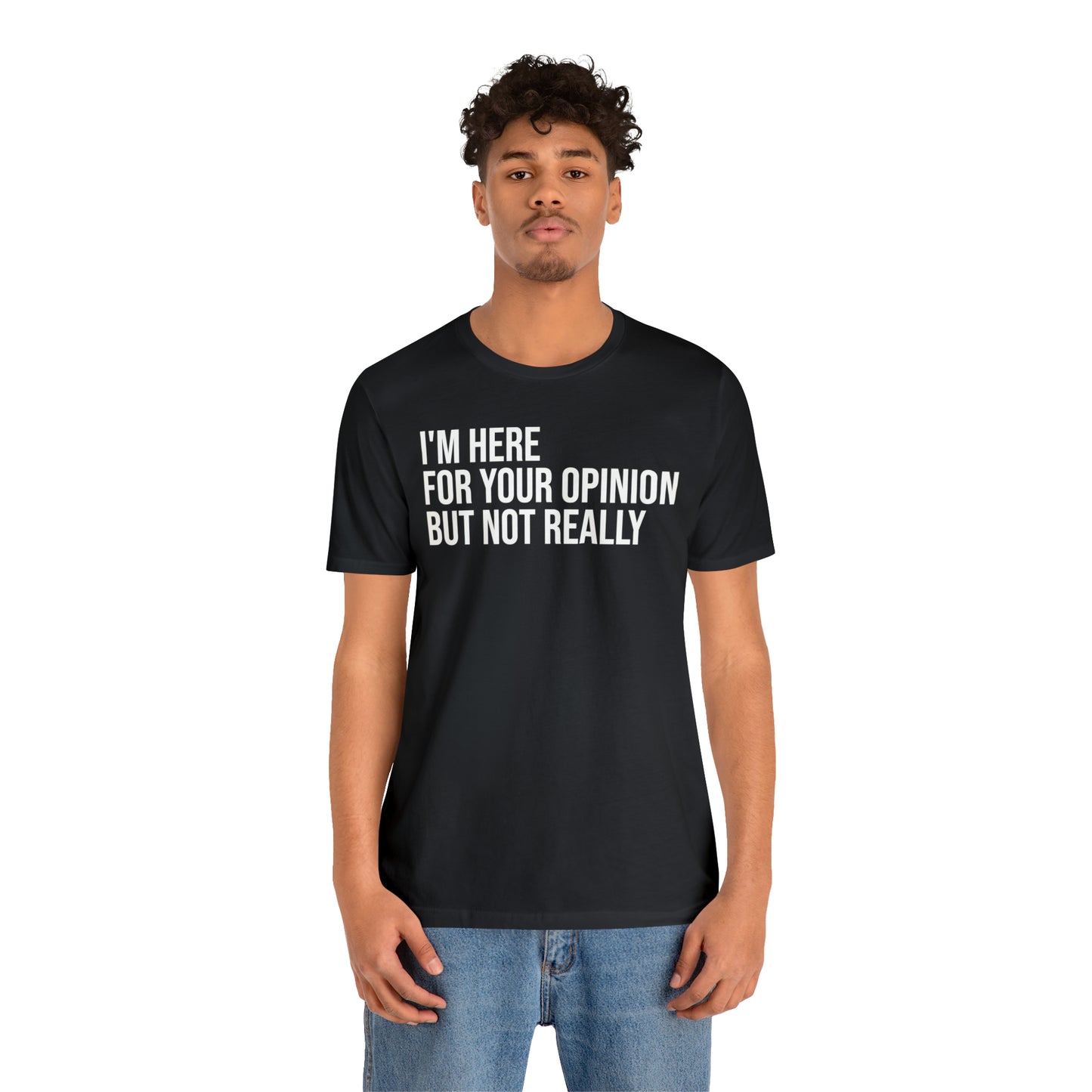 I'm Here For Your Opinion Not Really Shirt - T-Shirt - Cool Father’s Day Shirt - Funny Dad Shirt - Father Figure Shirt - Parenting - Mom - Mothers