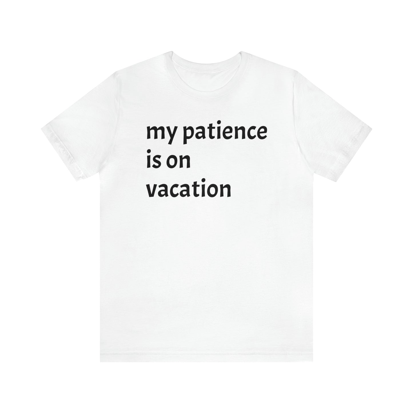 My patience is on vacation Funny Shirt - T-Shirt - Cool Father’s Day Shirt - Funny Dad Shirt - Mother's Shirt - Mom Shirt