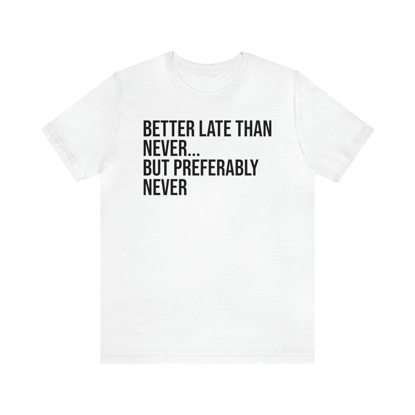 Better Late Than Never Shirt - T-Shirt - Cool Father’s Day Shirt - Funny Dad Shirt - Father Figure Shirt - Entrepreneur - Parenting