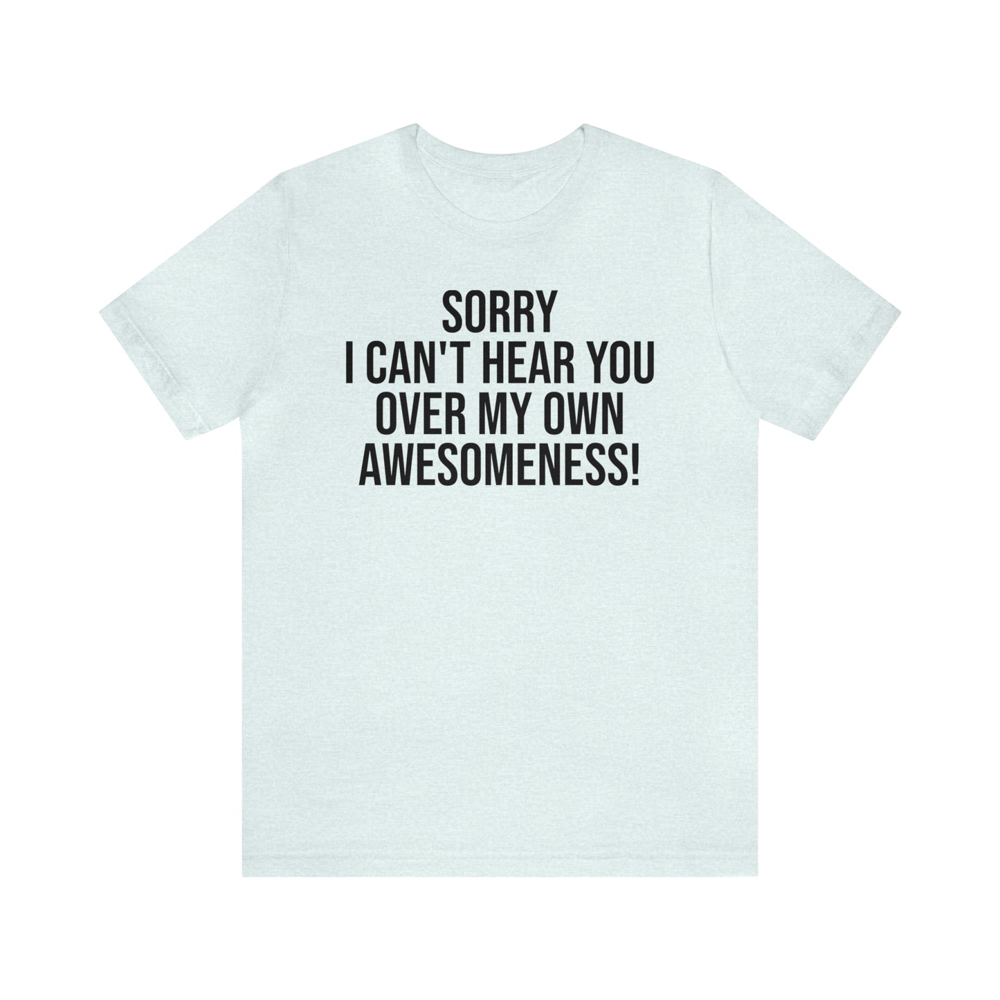 Sorry Can't Hear You Over My Awesomeness Shirt - T-Shirt - Cool Father’s Day Shirt - Funny Dad Shirt - Father Figure Shirt - Entrepreneur - Parenting - Mom - Mothers