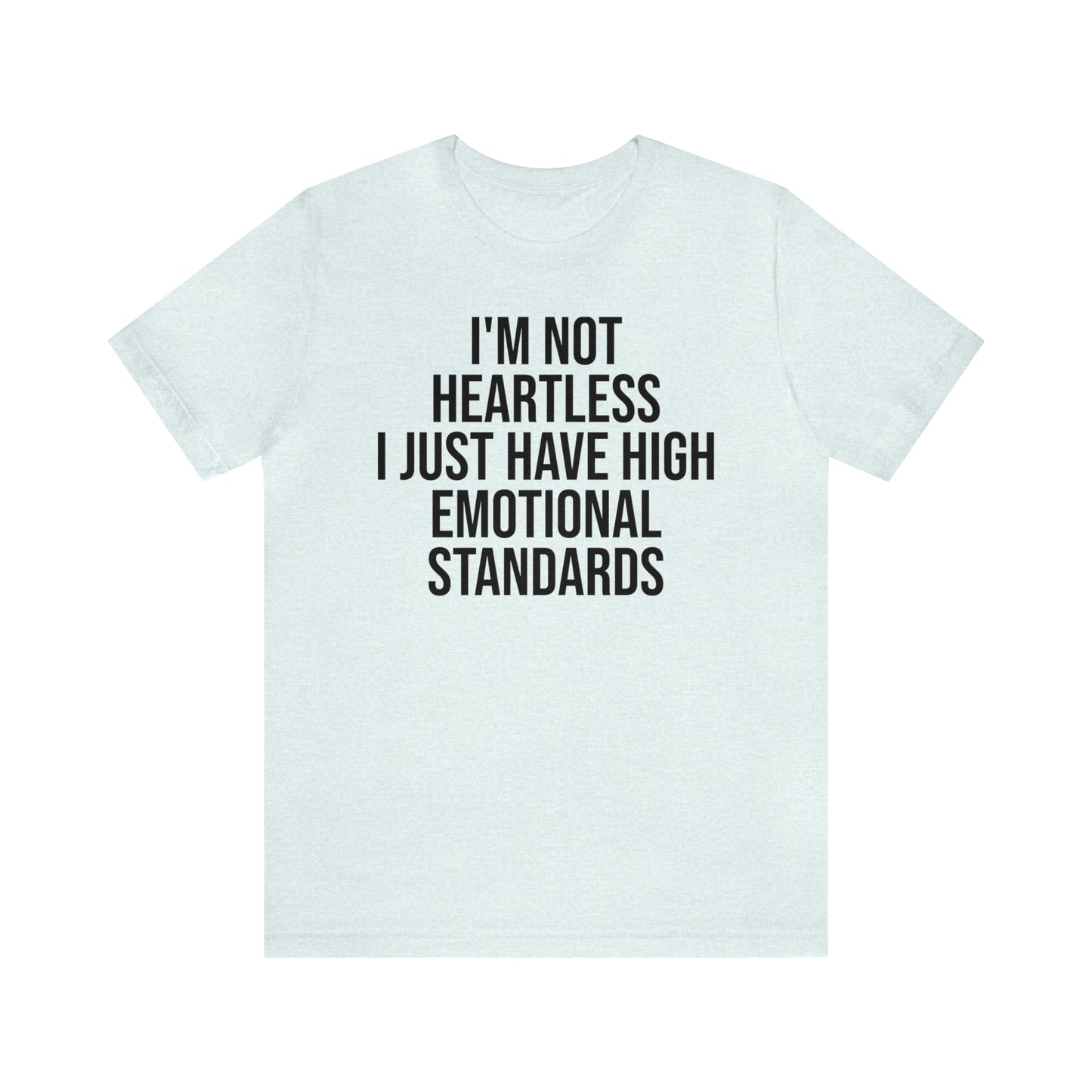 Not Heartless Just High Emotional Standards Shirt - T-Shirt - Cool Father’s Day Shirt - Funny Dad Shirt - Father Figure Shirt - Entrepreneur - Parenting - Mom - Mothers