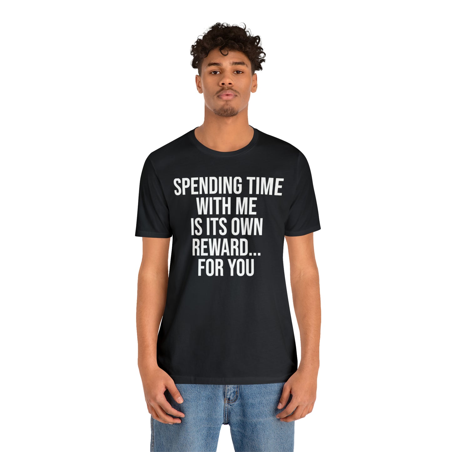 Spending Time With Me is it's Own Reward For You Shirt - T-Shirt - Funny Dad Shirt - Father Figure Shirt - Love Language - Parenting - Mom - Mothers