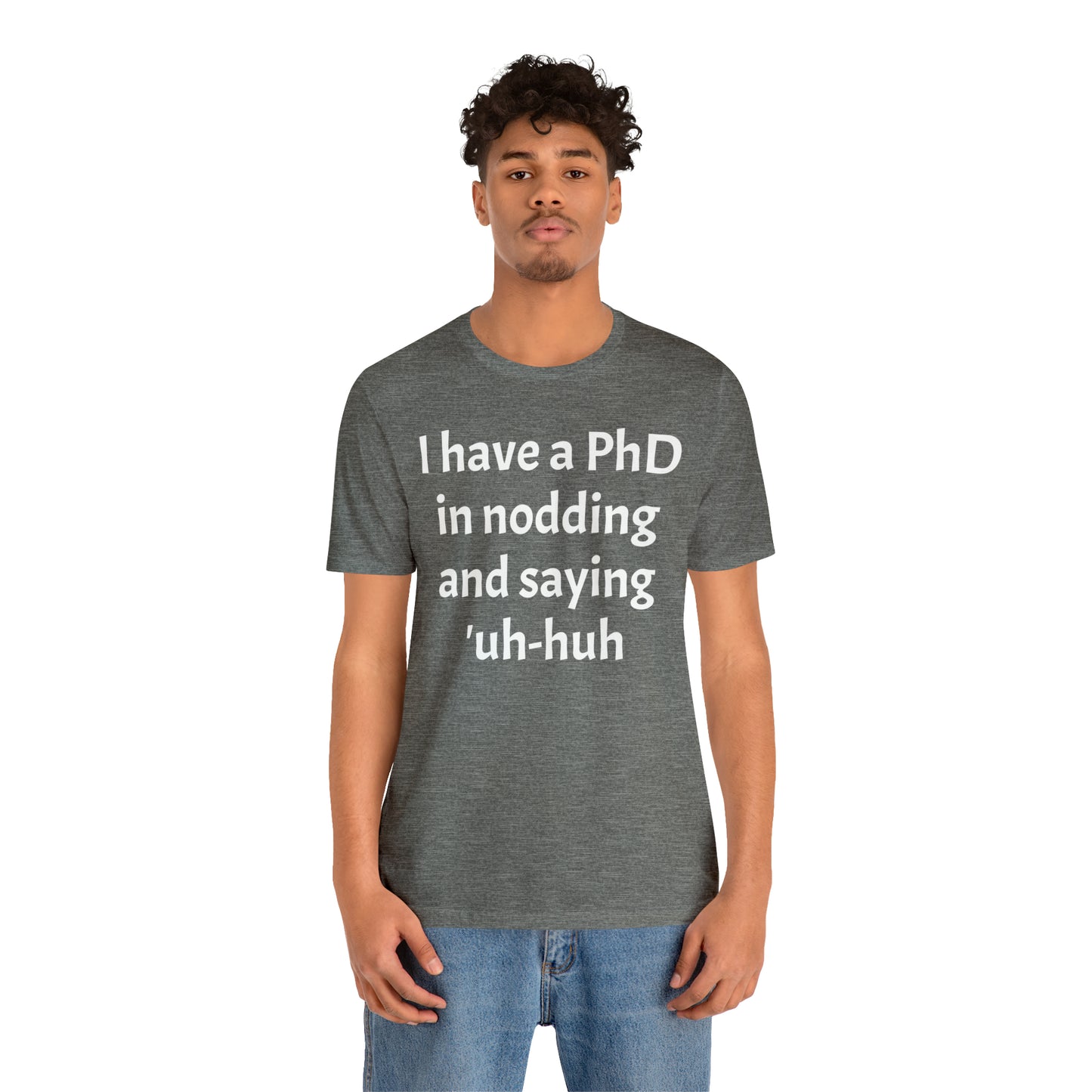 PhD in Nodding - T-Shirt - Cool Father’s Day Shirt - Funny Dad Shirt - Father Figure Shirt - Entrepreneur - Parenting