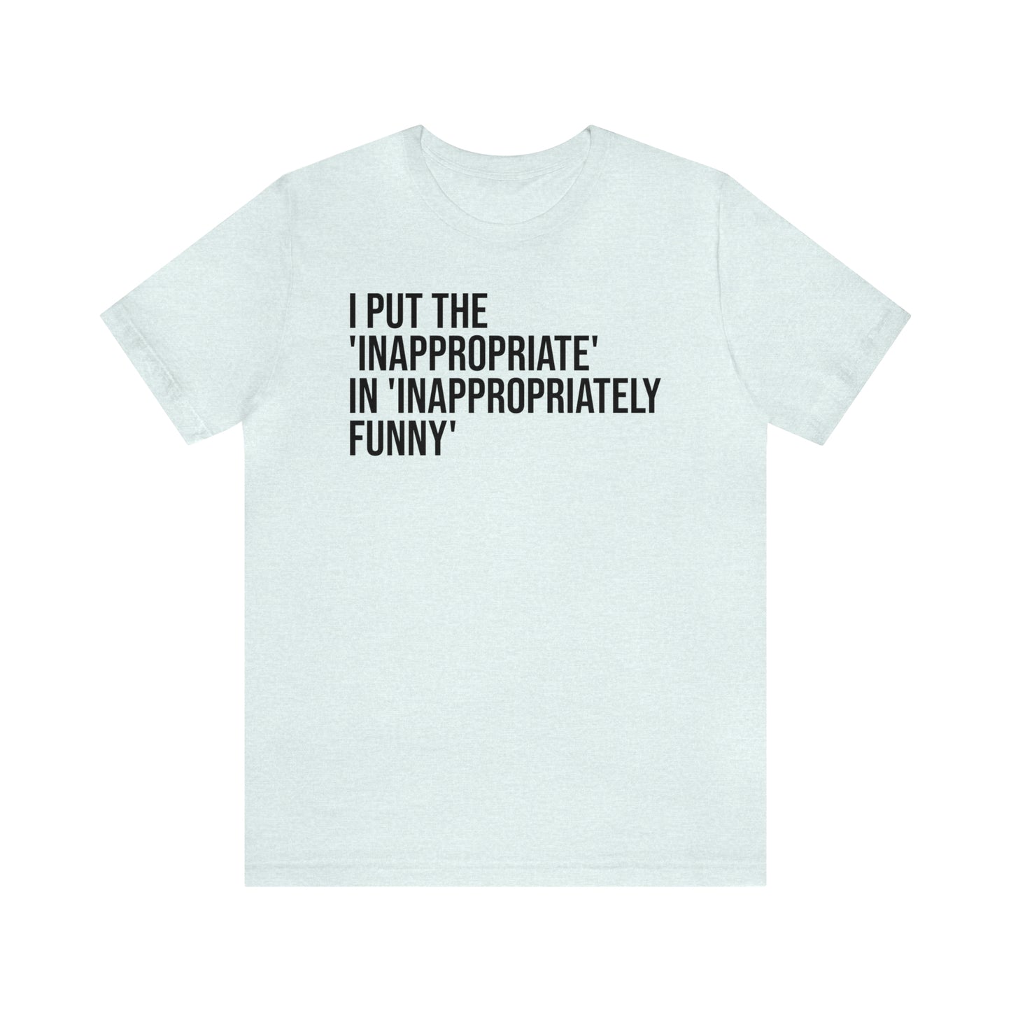 Inappropriate In Inappropriately Funny Shirt - T-Shirt - Cool Father’s Day Shirt - Funny Dad Shirt - Father Figure Shirt - Entrepreneur - Parenting