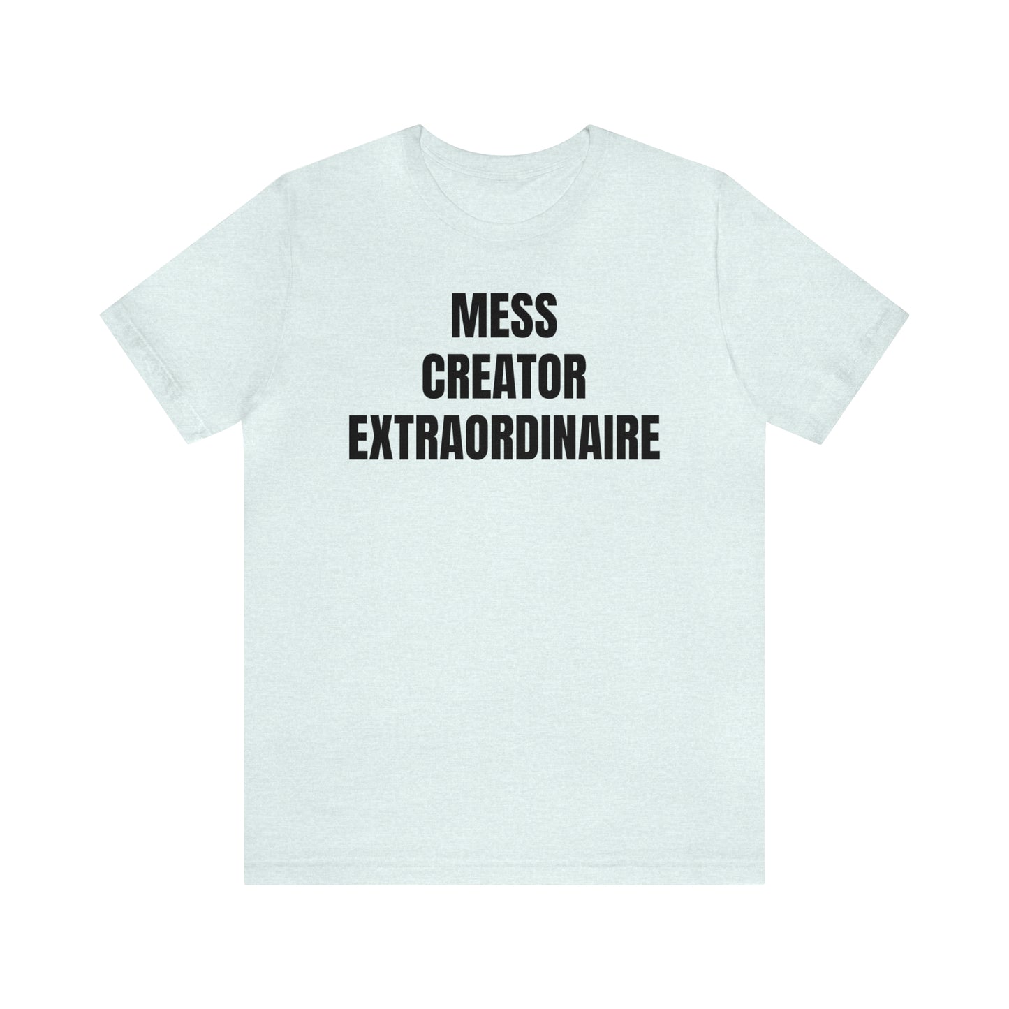 Mess Creator Extraordinaire Shirt - T-Shirt - Cool Father’s Day Shirt - Funny Dad Shirt - Father Figure Shirt - Entrepreneur - Parenting - Mom - Mothers