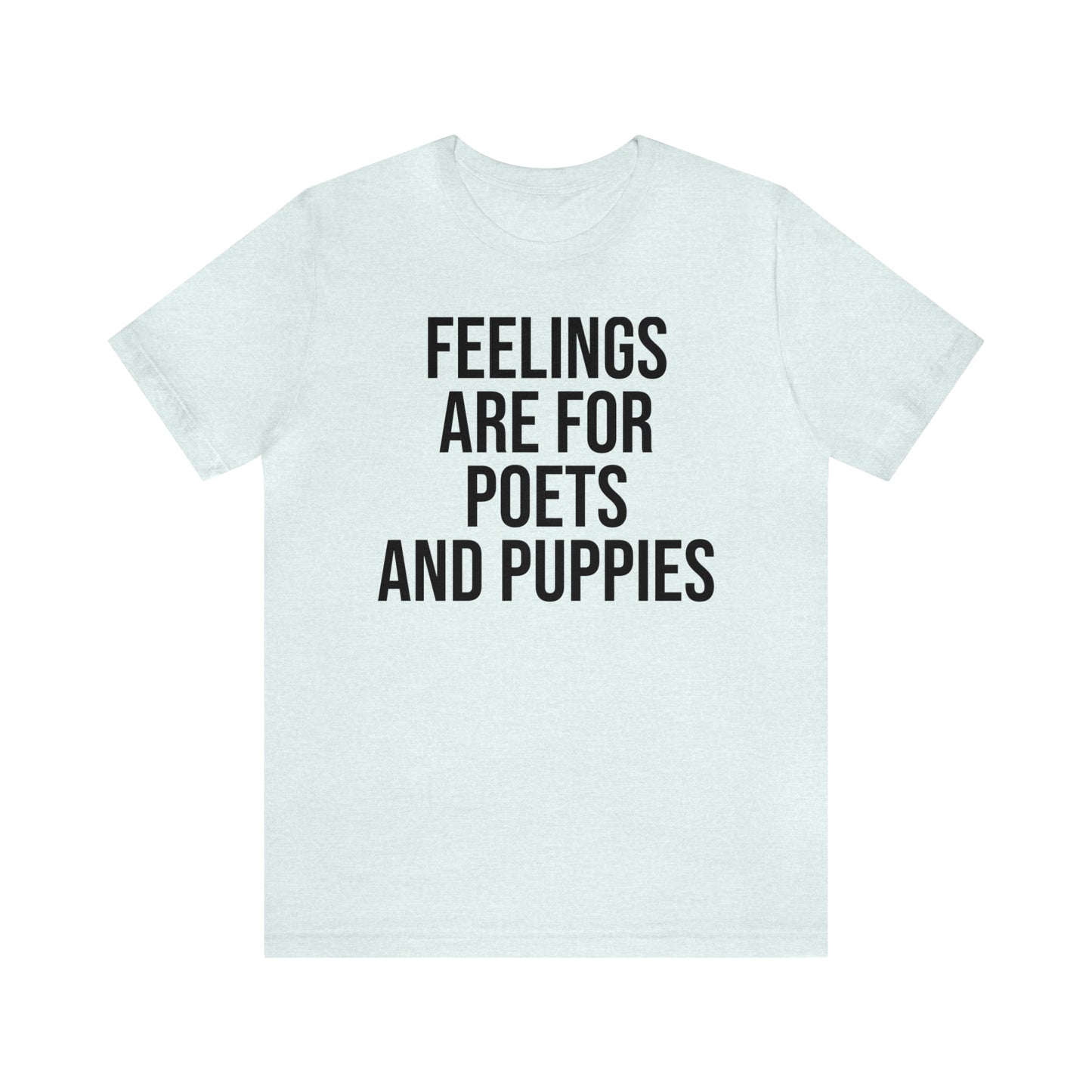 Feelings Are For Poets & Puppies Shirt - T-Shirt - Cool Father’s Day Shirt - Funny Dad Shirt - Father Figure Shirt - Entrepreneur - Parenting - Mom - Mothers