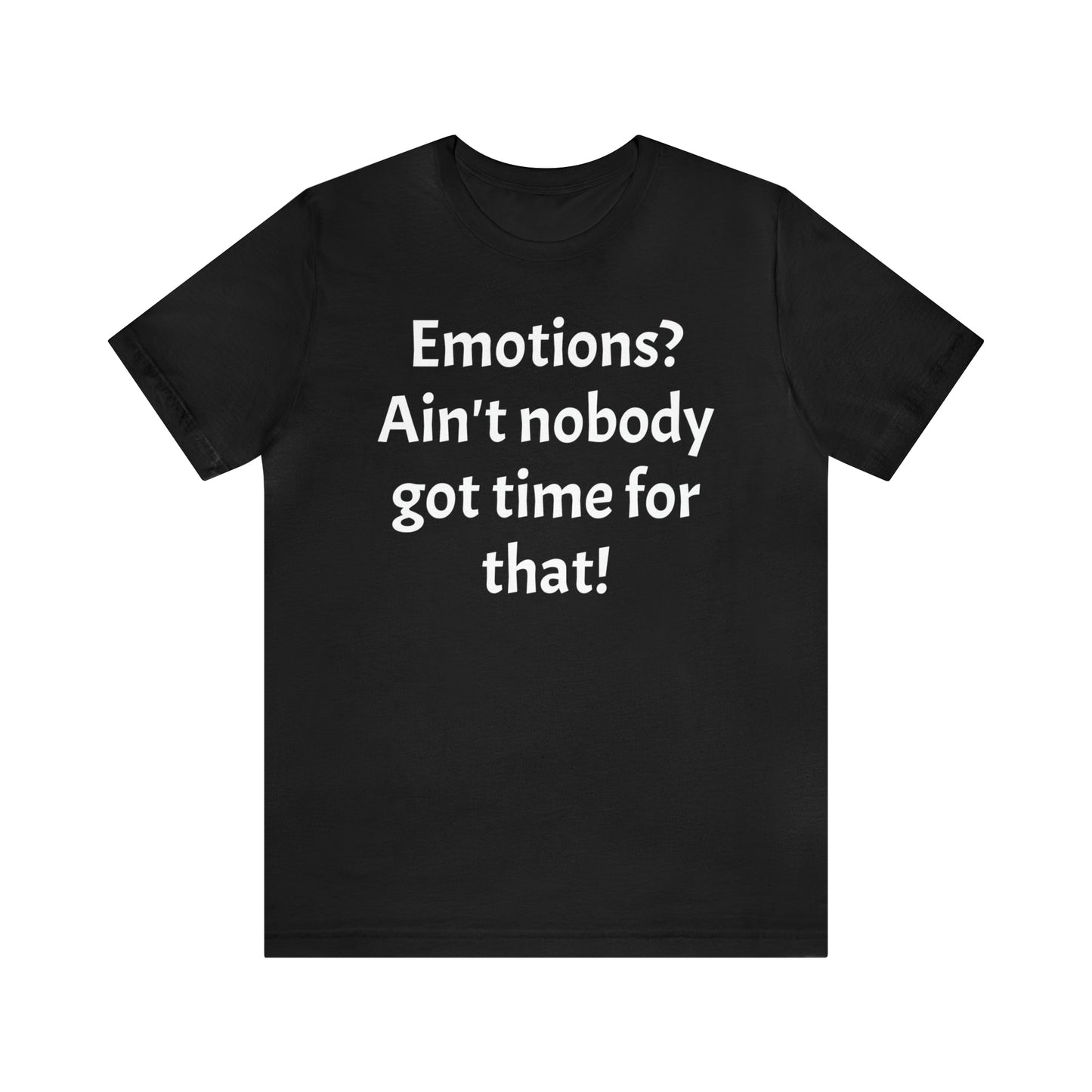 Emotions? Ain't Nobody Got Time Shirt - T-Shirt - Cool Father’s Day Shirt - Funny Dad Shirt - Father Figure Shirt - Entrepreneur - Parenting