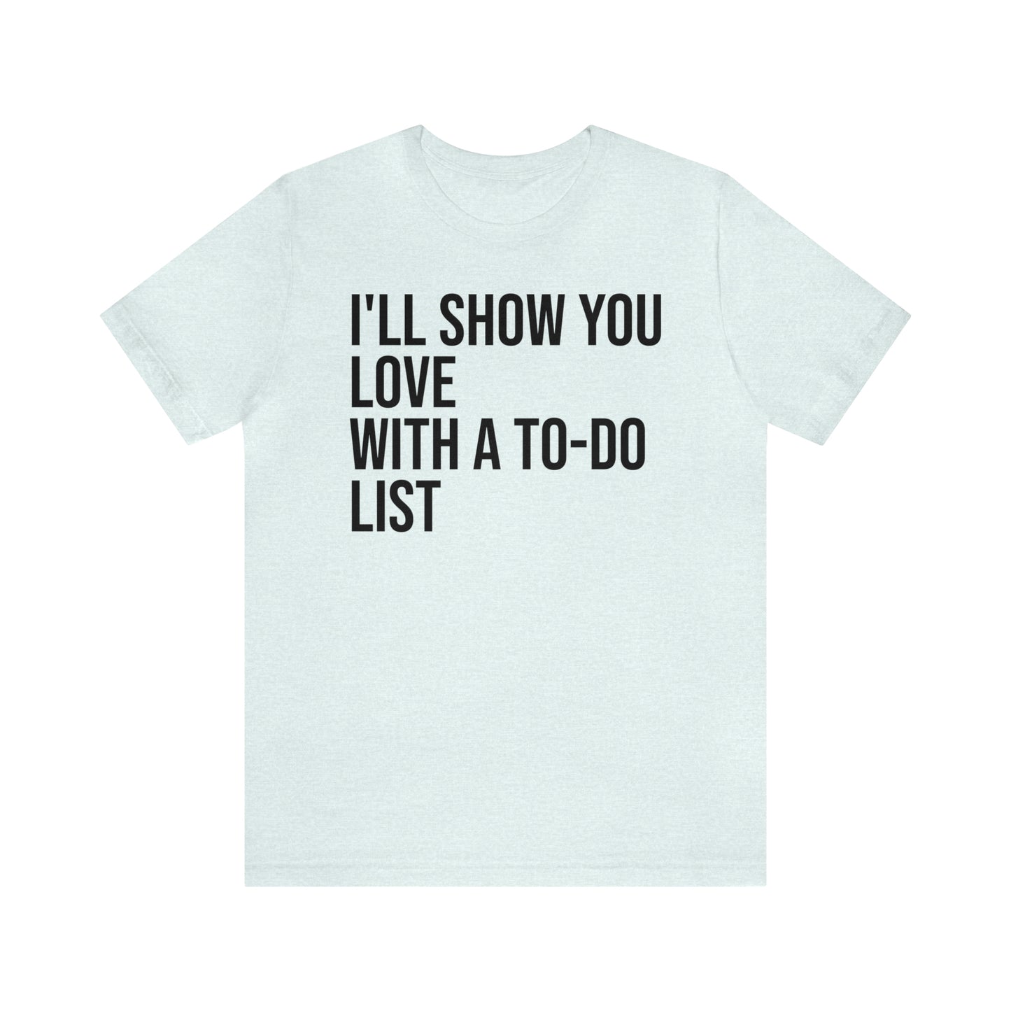 I'll Show You Love With a To-Do List Shirt - T-Shirt - Funny Dad Shirt - Love Languages - Parenting - Mom - Mothers