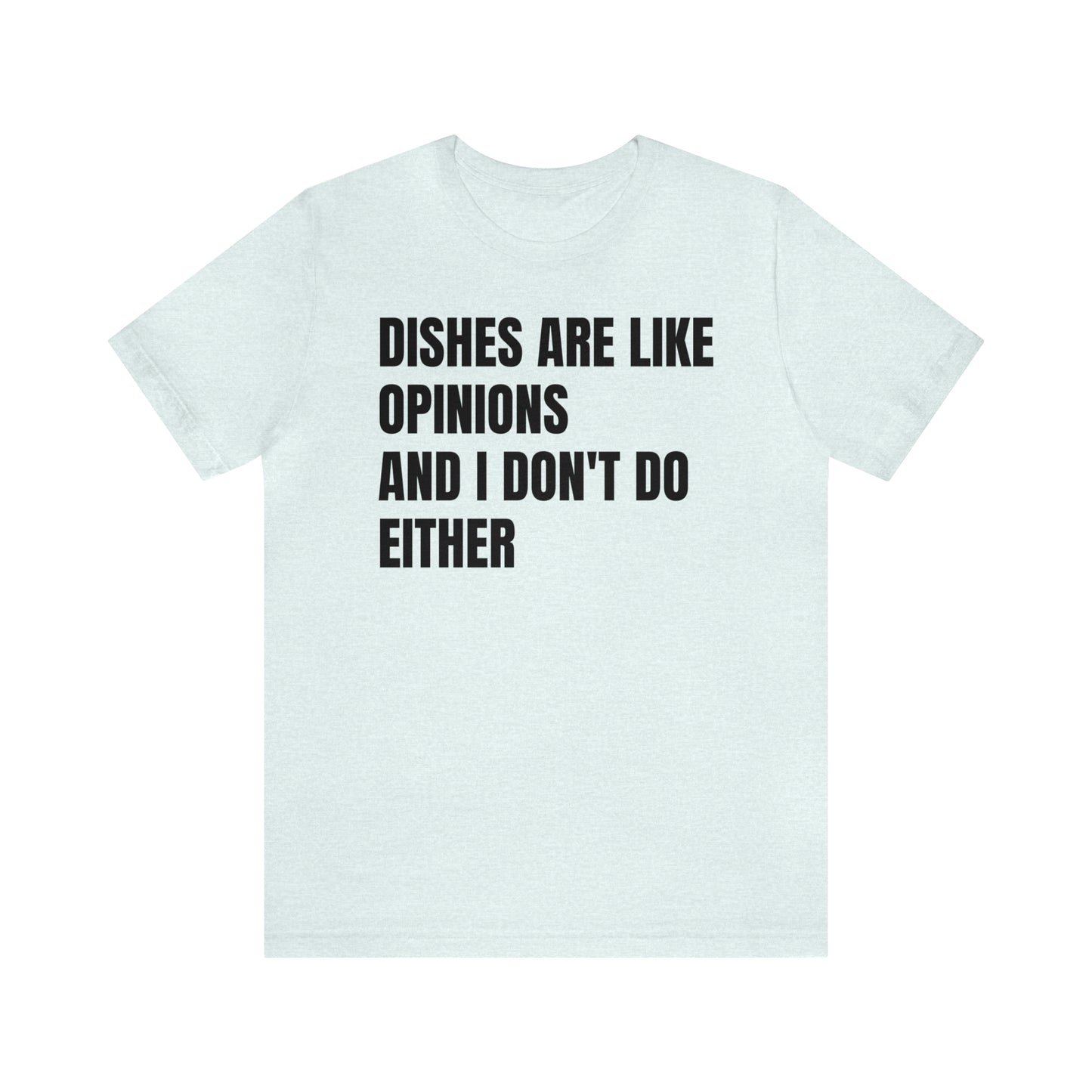 Dishes Are Like Opinions Shirt - T-Shirt - Cool Father’s Day Shirt - Funny Dad Shirt - Father Figure Shirt - Entrepreneur - Parenting