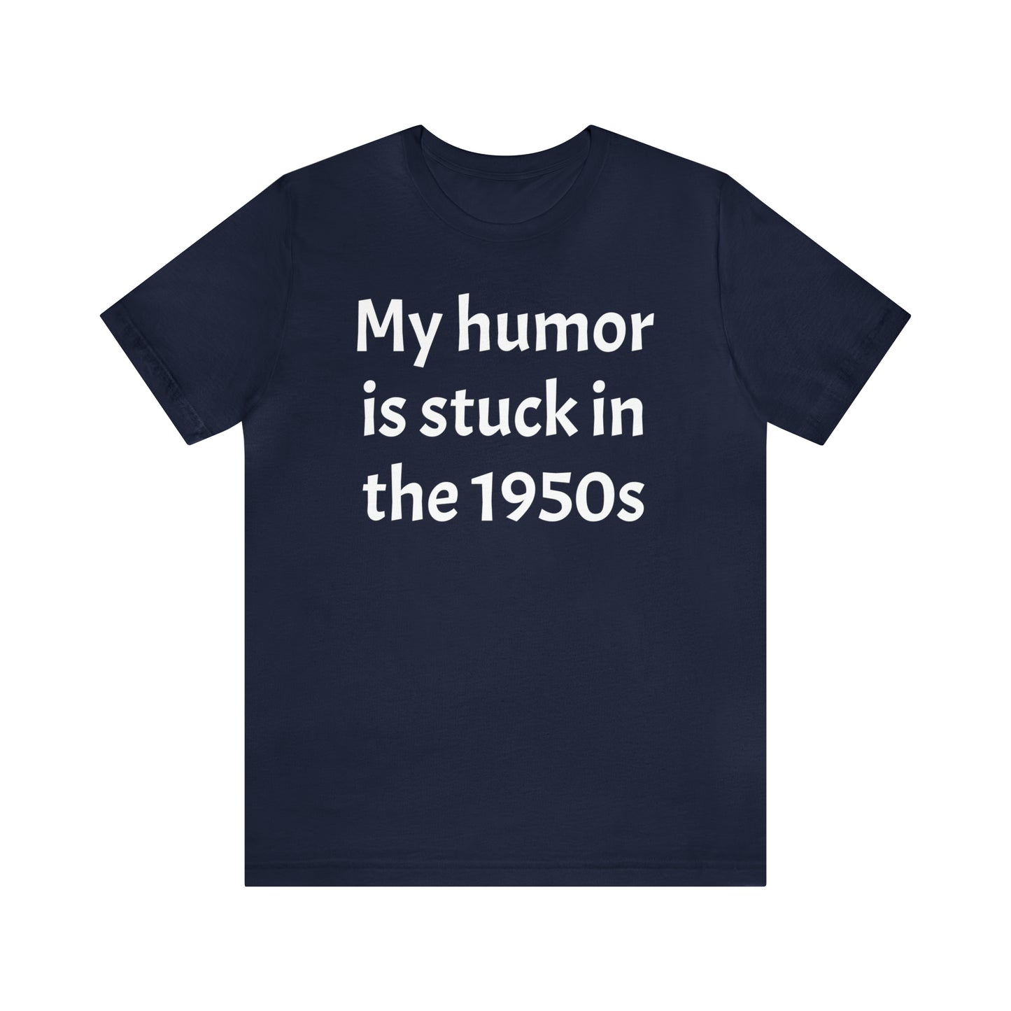 My Humor Is Stuck in the 1950's Shirt - T-Shirt - Cool Father’s Day Shirt - Funny Dad Shirt - Father Figure Shirt - Entrepreneur - Parenting