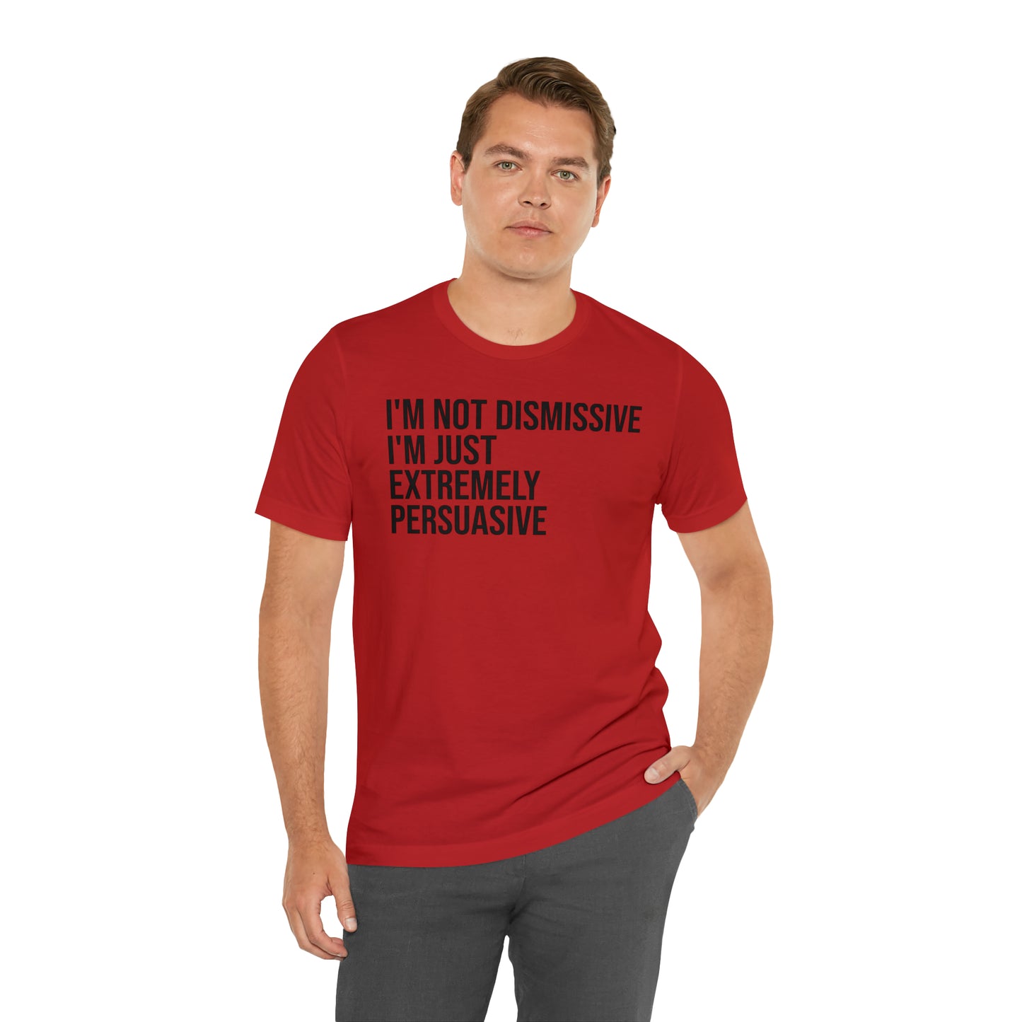 I'm Not Dismissive I'm Just Extremely Persuasive Shirt - T-Shirt - Cool Father’s Day Shirt - Funny Dad Shirt - Father Figure Shirt - Mom - Mothers