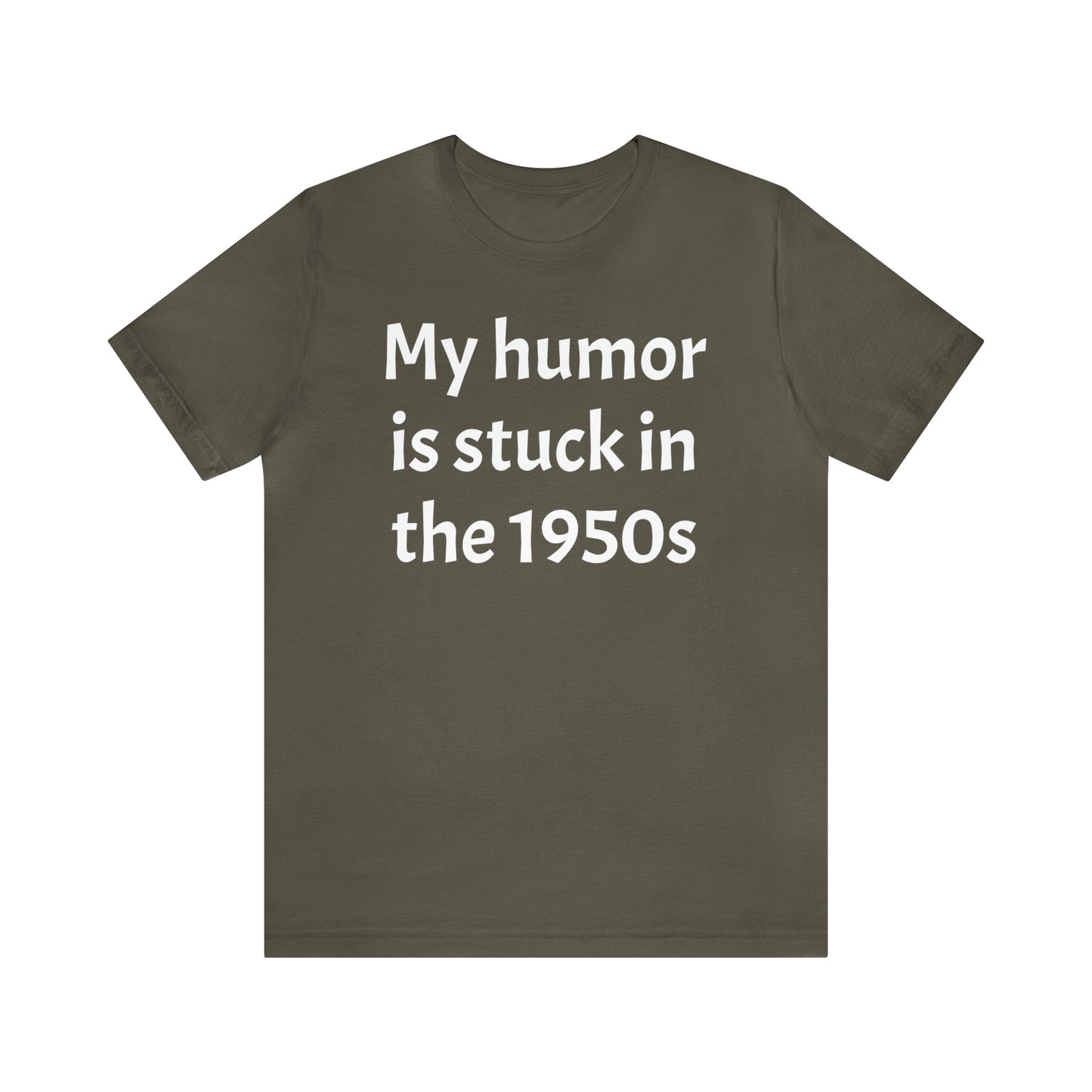 My Humor Is Stuck in the 1950's Shirt - T-Shirt - Cool Father’s Day Shirt - Funny Dad Shirt - Father Figure Shirt - Entrepreneur - Parenting