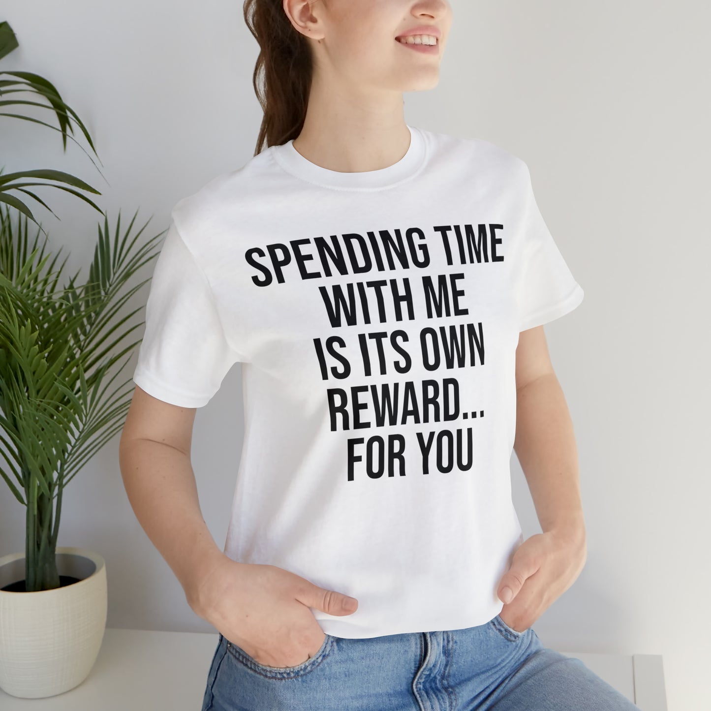 Spending Time With Me is it's Own Reward For You Shirt - T-Shirt - Funny Dad Shirt - Father Figure Shirt - Love Language - Parenting - Mom - Mothers