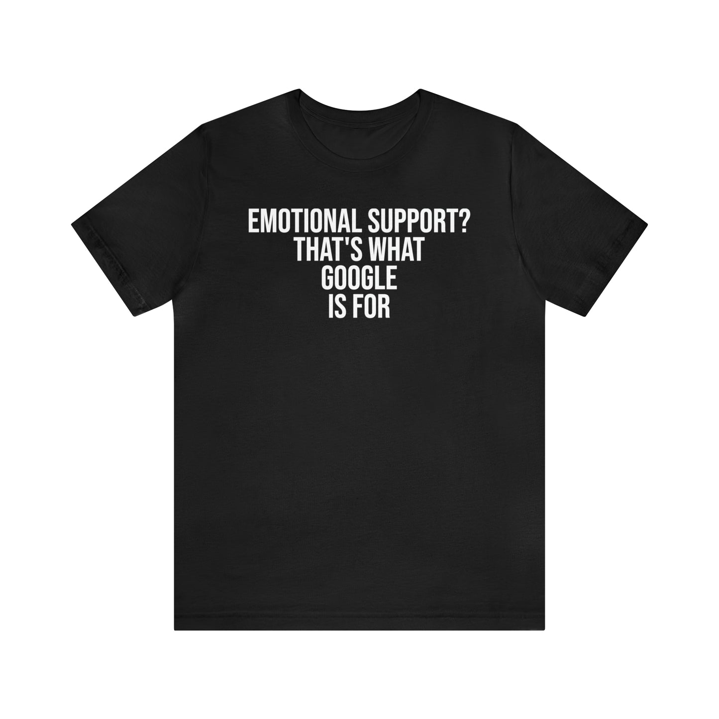 Emotional Support? That's What Google is For Shirt - T-Shirt - Cool Father’s Day Shirt - Funny Dad Shirt - Father Figure Shirt - Entrepreneur - Parenting - Mom - Mothers