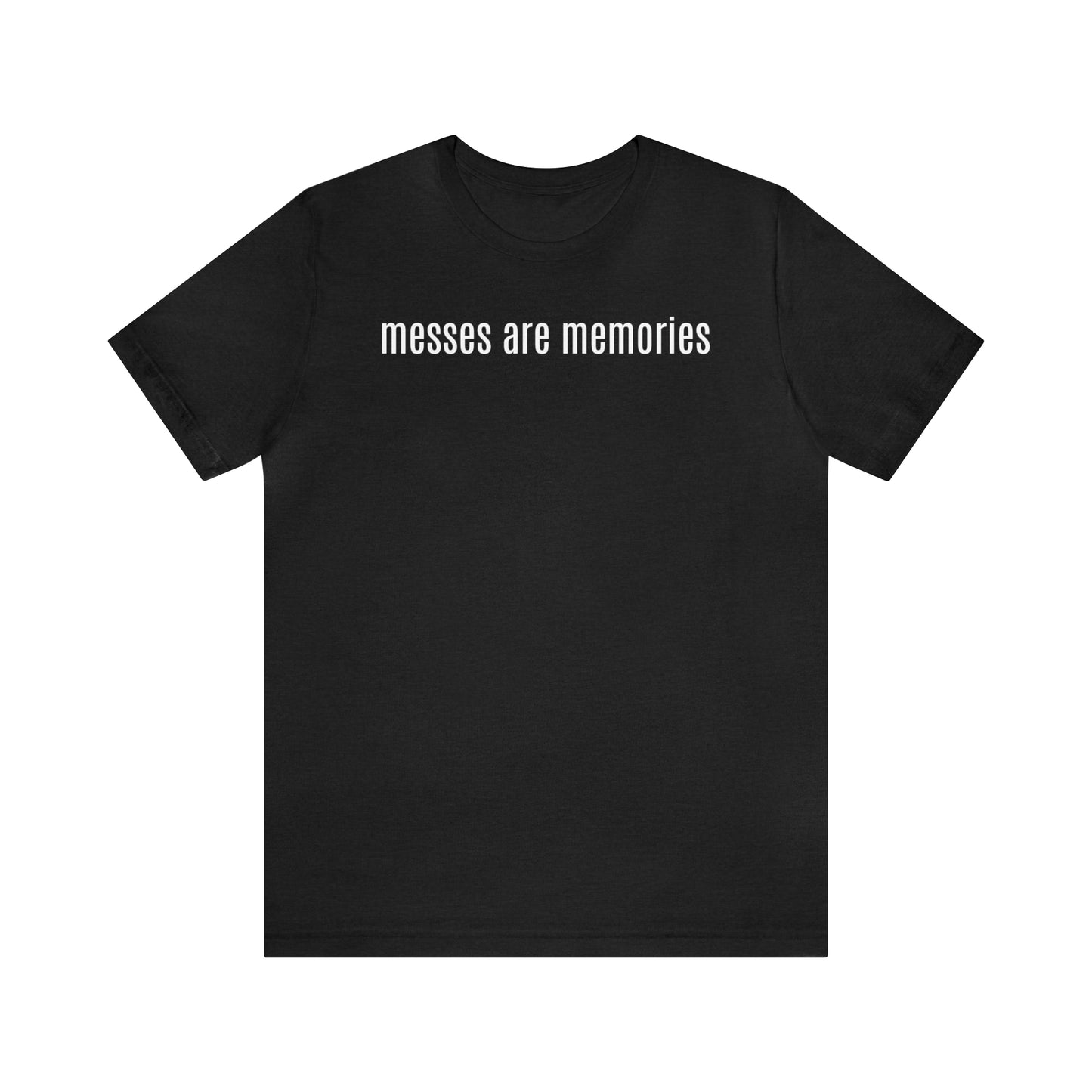 Messes Are Memories - Parenting - T-Shirt - Cool Father’s Day Shirt - Funny Dad Shirt - Father Figure Shirt - Mom - Mothers - Entrepreneur