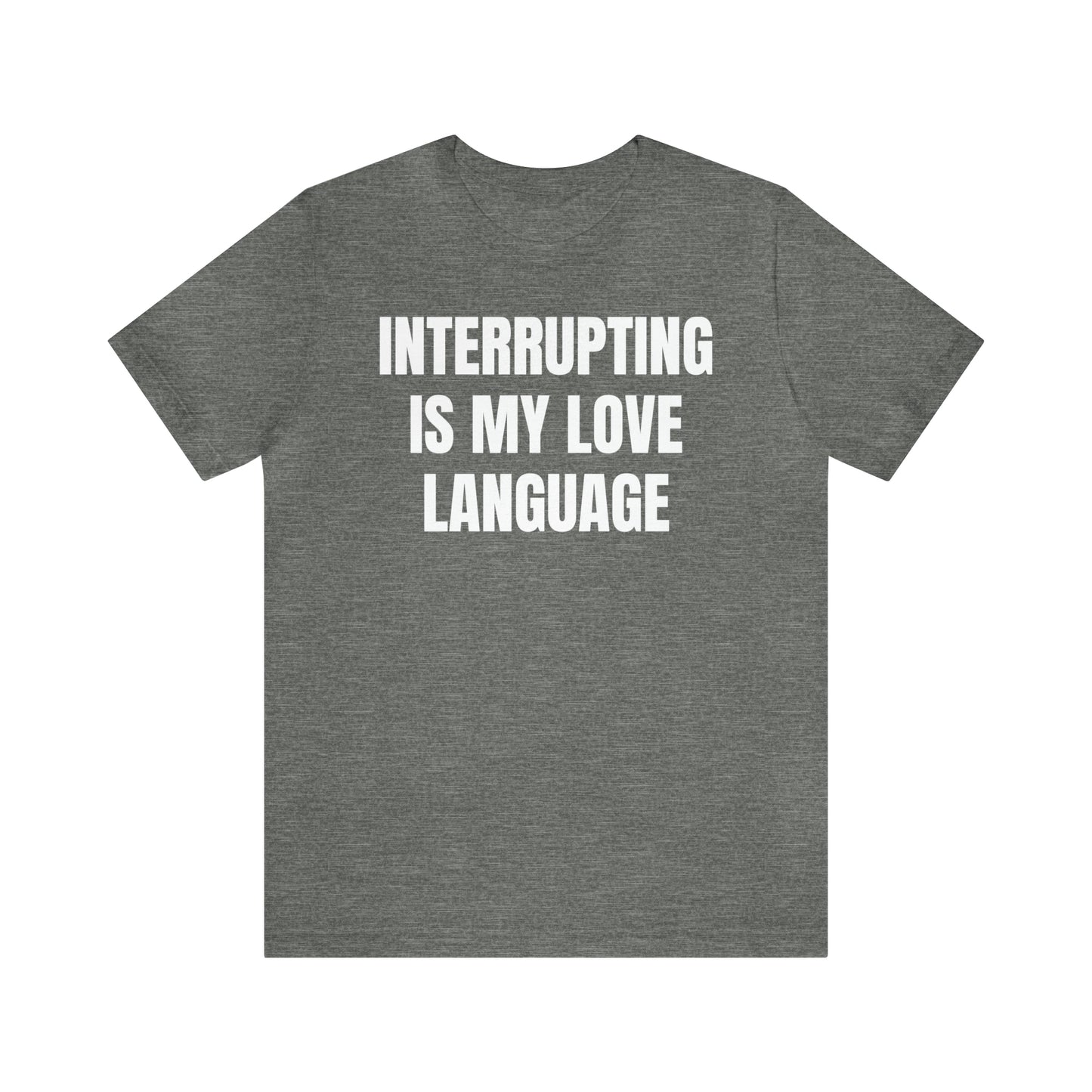 Interrupting Is My Love Language Shirt - T-Shirt - Cool Father’s Day Shirt - Funny Dad Shirt - Father Figure Shirt - Entrepreneur - Parenting - Mom - Mothers