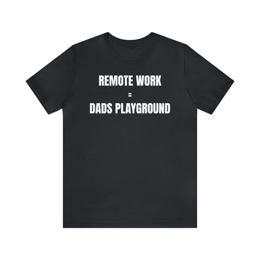 Remote Work Dads Playground Dad Shirt - T-Shirt - Cool Father’s Day Shirt - Funny Dad Shirt - Father Figure Shirt