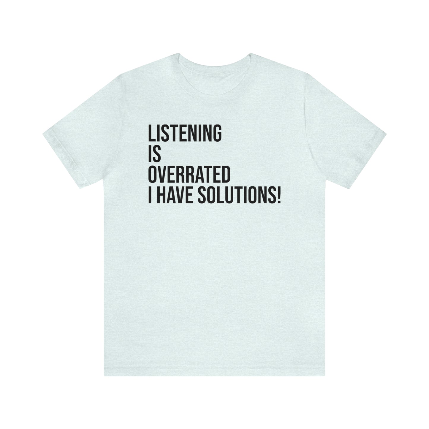 Listening Is Overrated I Have Solutions Shirt - T-Shirt - Cool Father’s Day Shirt - Funny Dad Shirt - Father Figure Shirt - Entrepreneur - Parenting - Mom - Mothers