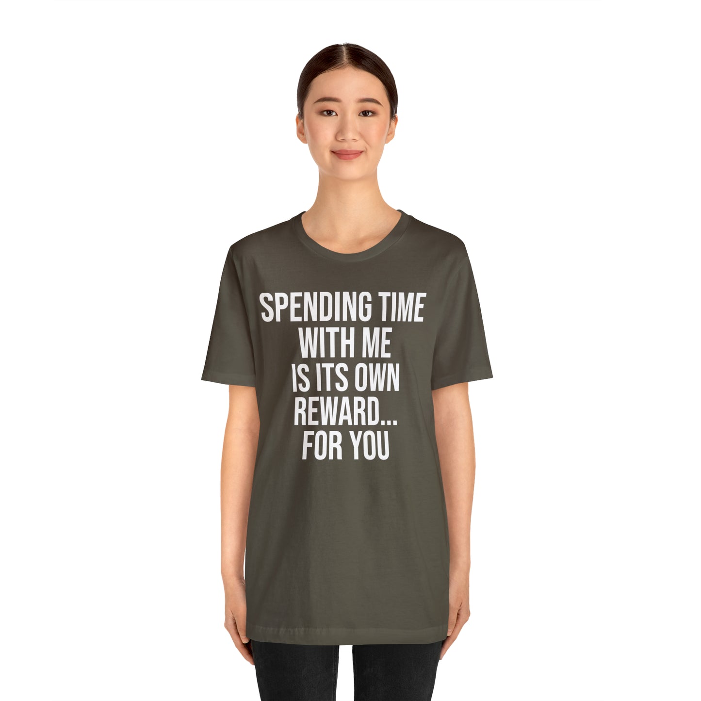 Spending Time With Me is it's Own Reward For You Shirt - T-Shirt - Funny Dad Shirt - Father Figure Shirt - Love Language - Parenting - Mom - Mothers