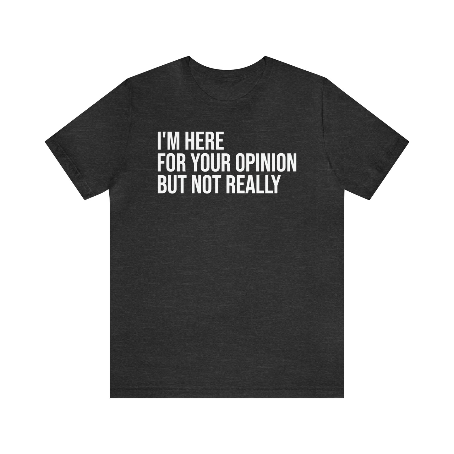 I'm Here For Your Opinion Not Really Shirt - T-Shirt - Cool Father’s Day Shirt - Funny Dad Shirt - Father Figure Shirt - Parenting - Mom - Mothers