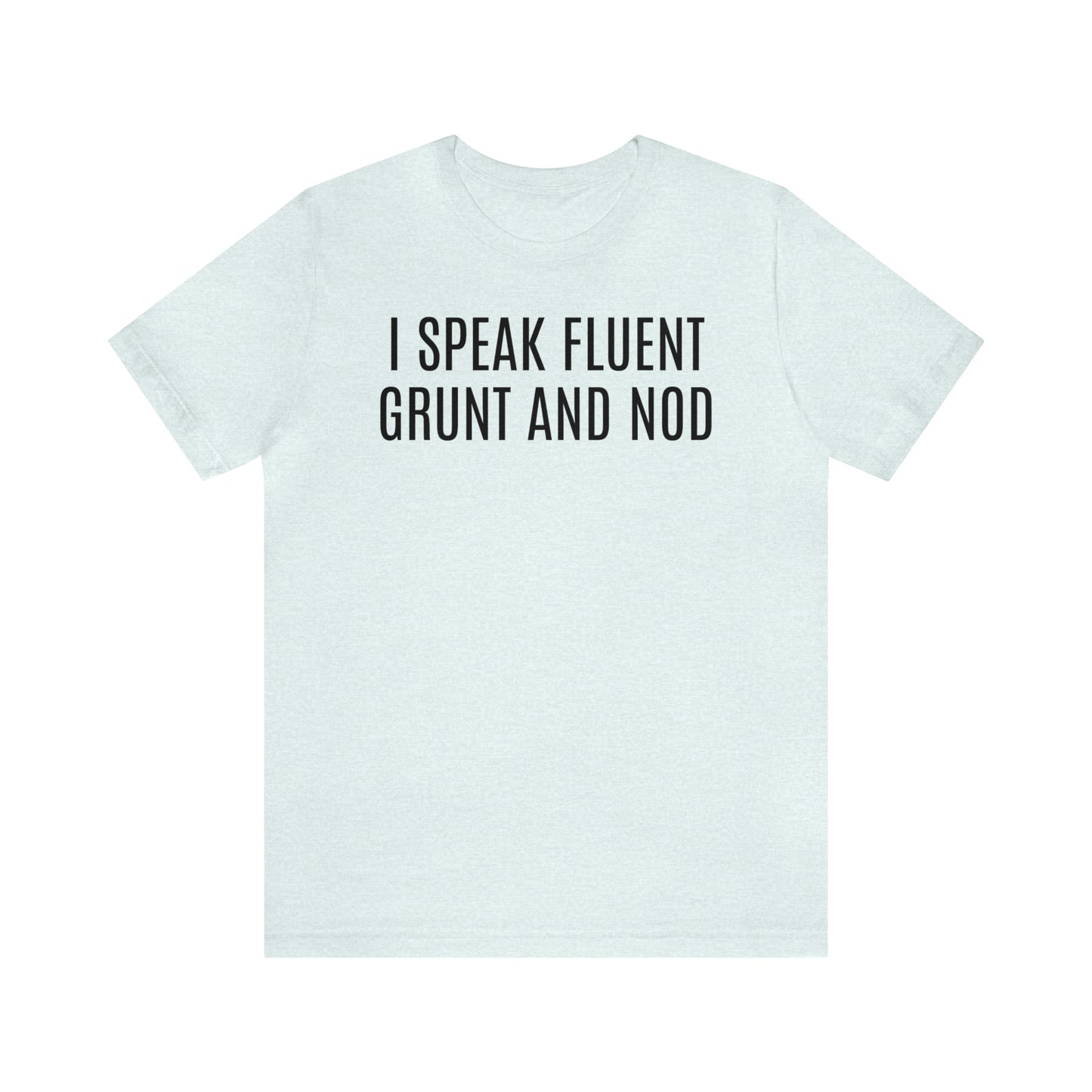 I Speak Fluent Grunt & Nod Shirt - T-Shirt - Cool Father’s Day Shirt - Funny Dad Shirt - Father Figure Shirt - Entrepreneur - Parenting - Men