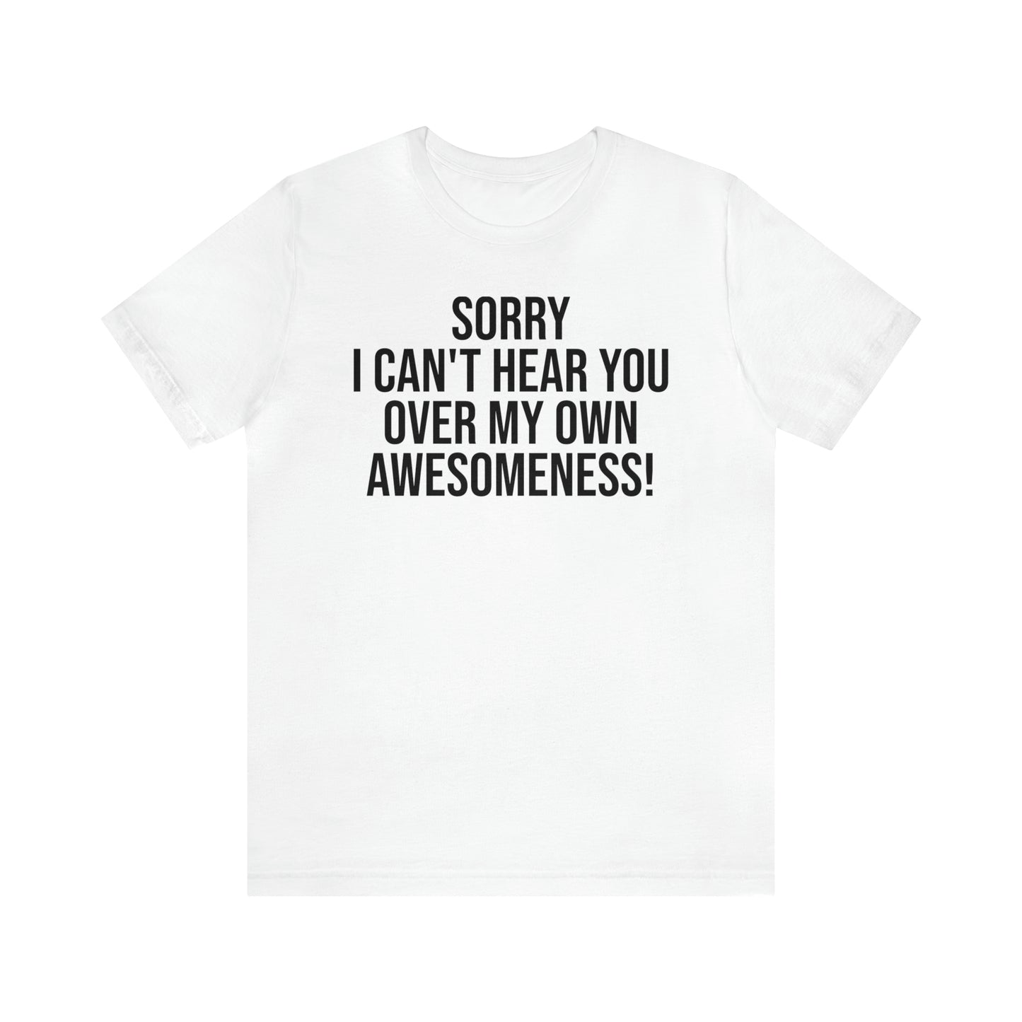 Sorry Can't Hear You Over My Awesomeness Shirt - T-Shirt - Cool Father’s Day Shirt - Funny Dad Shirt - Father Figure Shirt - Entrepreneur - Parenting - Mom - Mothers