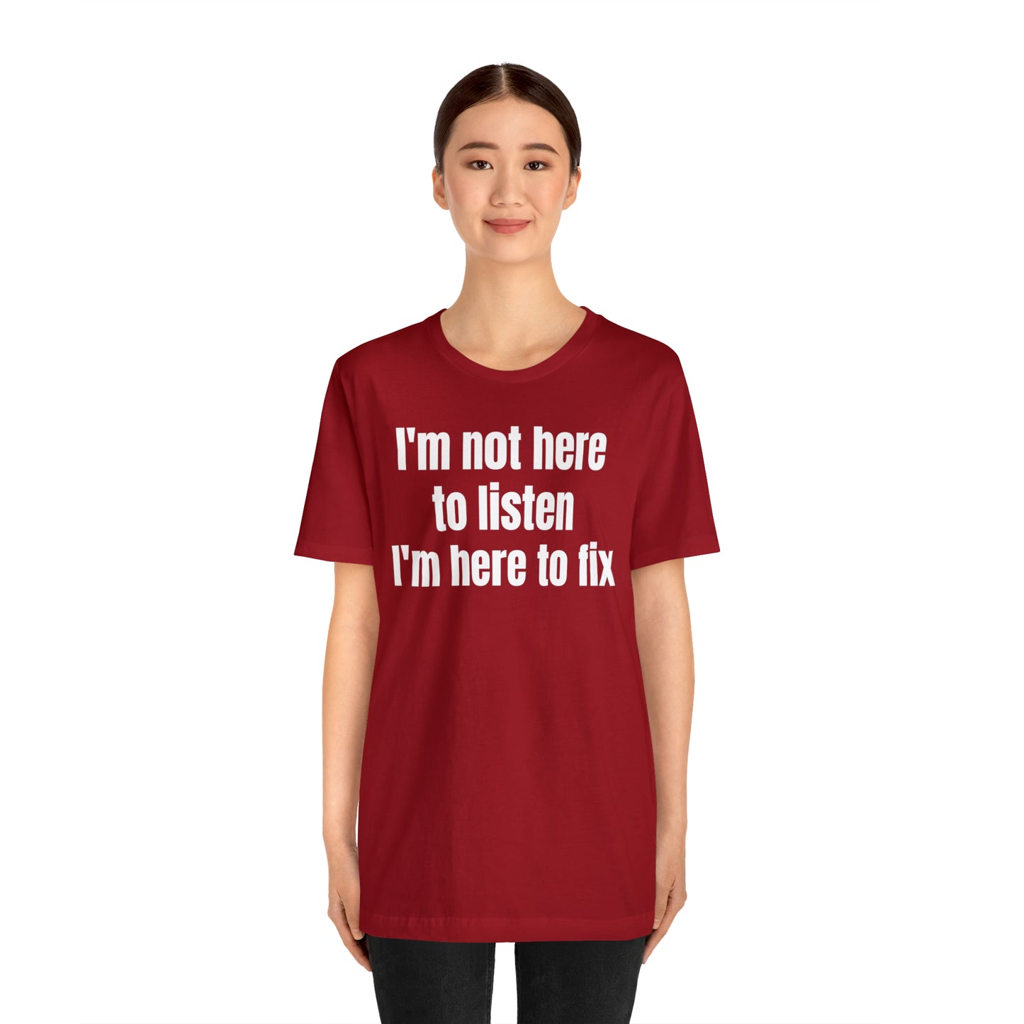 I'm Not Here to Listen I'm Here to Fix Shirt - T-Shirt - Cool Father’s Day Shirt - Funny Dad Shirt - Father Figure Shirt - Entrepreneur - Parenting - Mom - Mothers