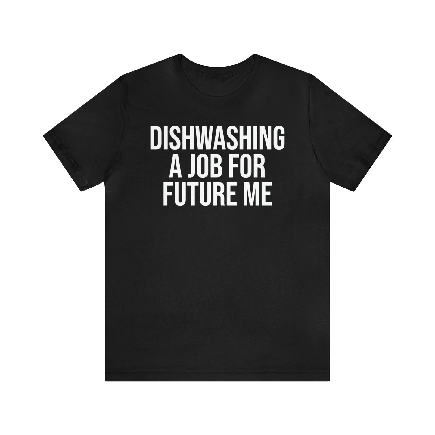 Dishwashing A Job For Future Me Shirt - T-Shirt - Cool Father’s Day Shirt - Funny Dad Shirt - Father Figure Shirt - Entrepreneur - Parenting