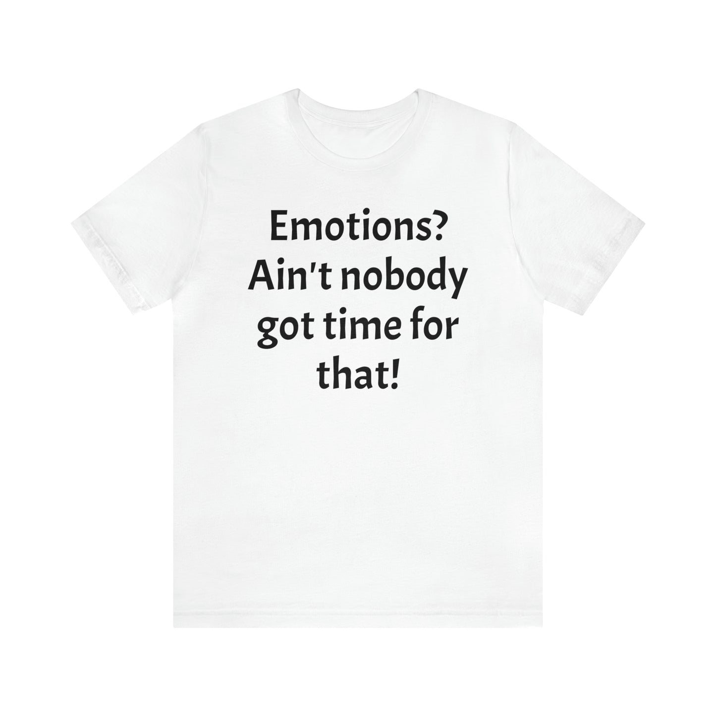 Emotions? Ain't Nobody Got Time Shirt - T-Shirt - Cool Father’s Day Shirt - Funny Dad Shirt - Father Figure Shirt - Entrepreneur - Parenting