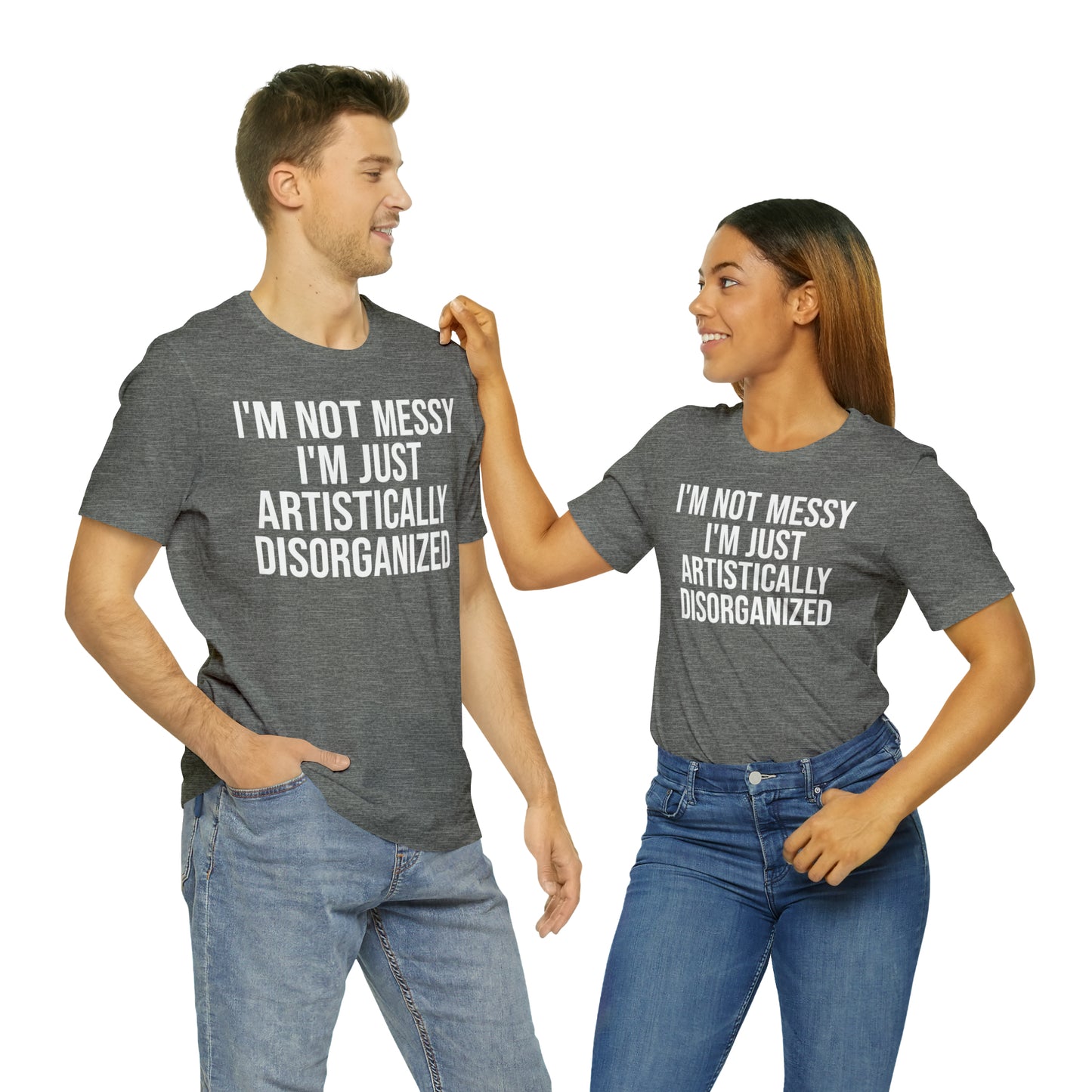 I'm Not Messy Just Artistically Disorganized Shirt - T-Shirt - Cool Father’s Day Shirt - Funny Dad Shirt - Father Figure Shirt - Mom - Mothers