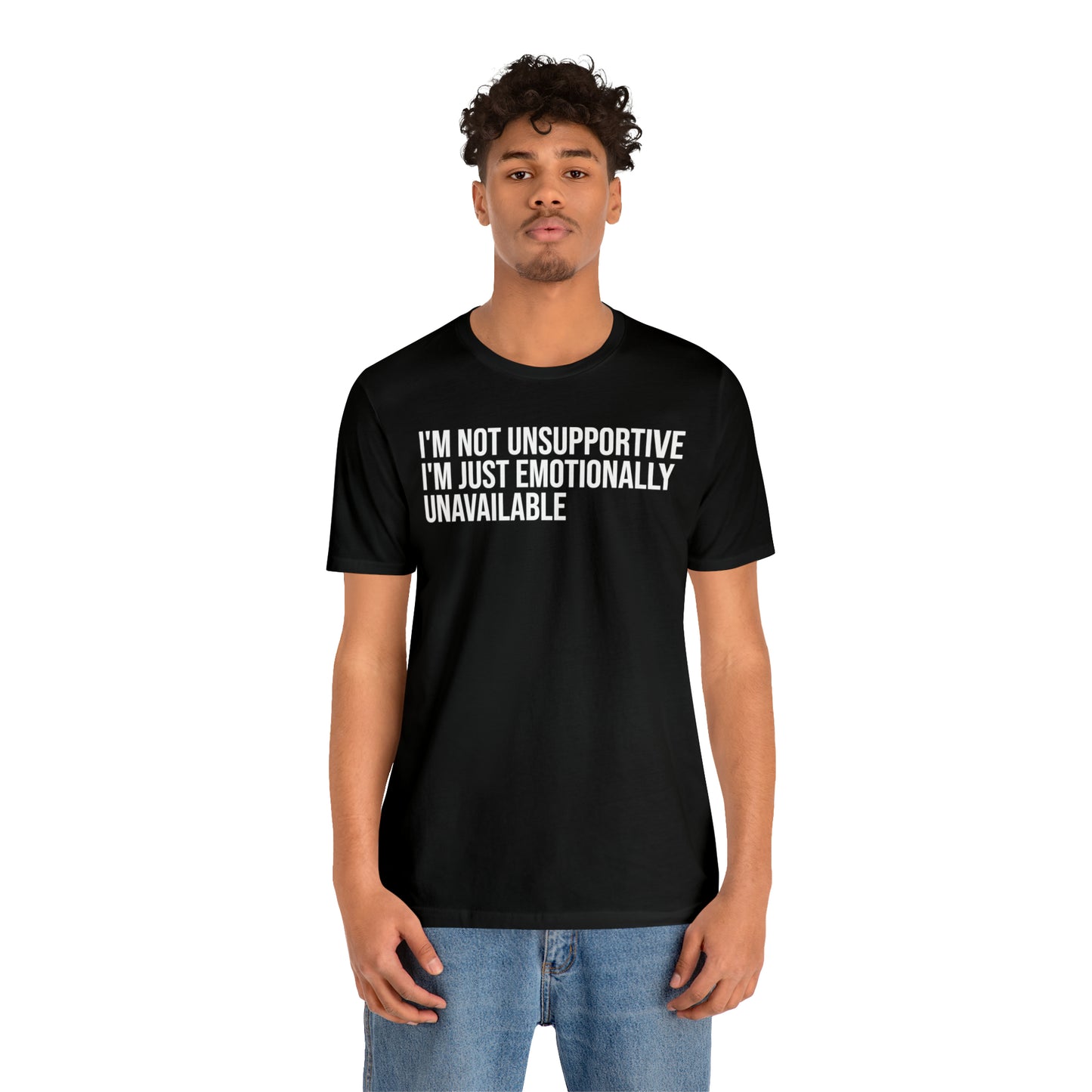 I'm Not Unsupportive Just Emotionally Unavailable Shirt - T-Shirt - Cool Father’s Day Shirt - Funny Dad Shirt - Father Figure Shirt - Entrepreneur - Parenting - Mom - Mothers