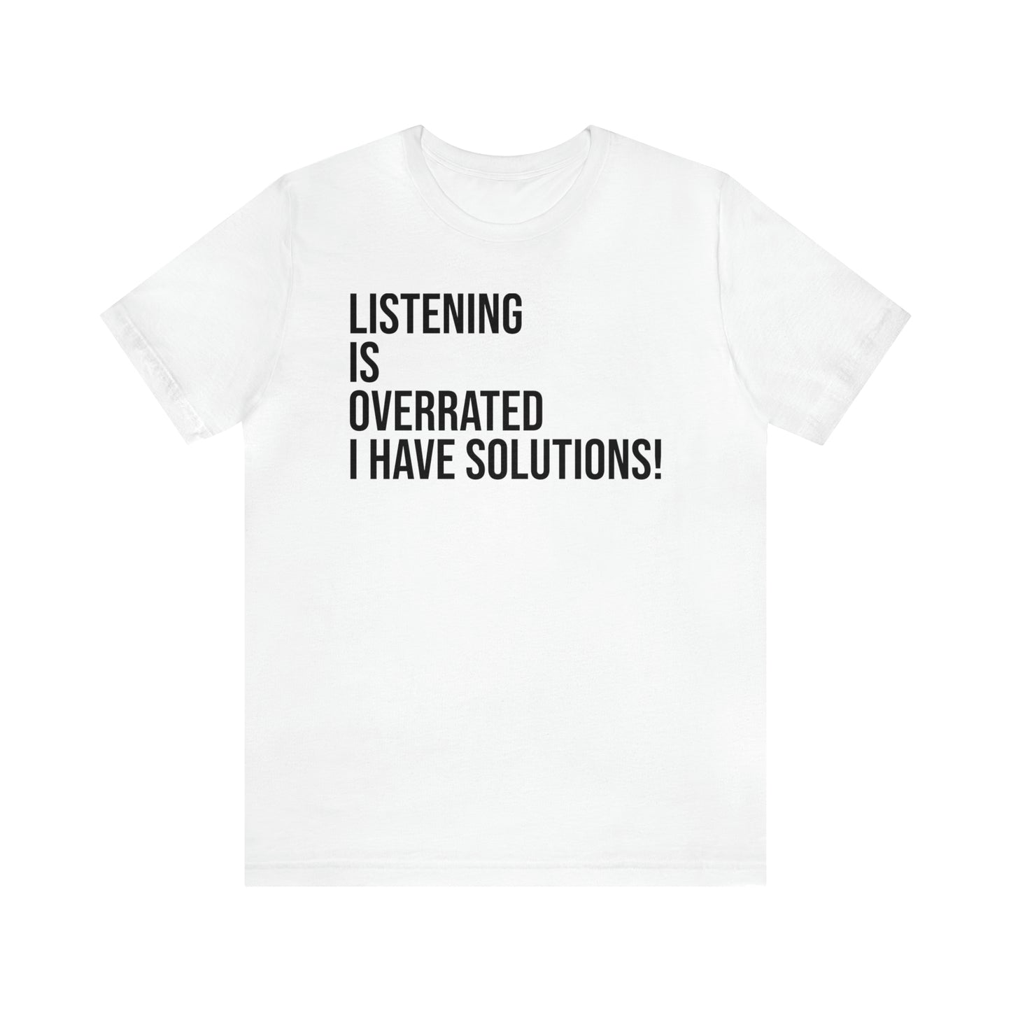 Listening Is Overrated I Have Solutions Shirt - T-Shirt - Cool Father’s Day Shirt - Funny Dad Shirt - Father Figure Shirt - Entrepreneur - Parenting - Mom - Mothers