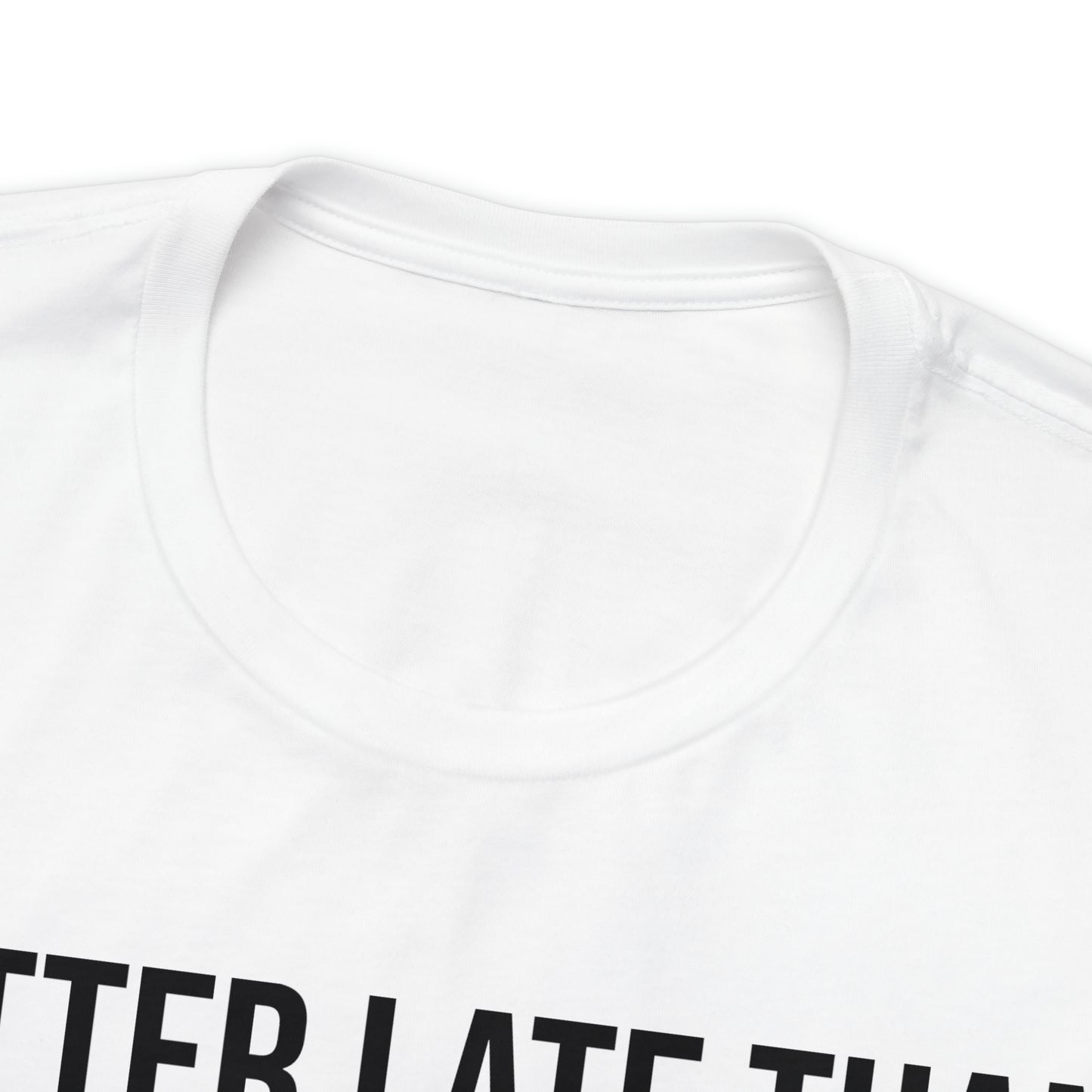 Better Late Than Never Shirt - T-Shirt - Cool Father’s Day Shirt - Funny Dad Shirt - Father Figure Shirt - Entrepreneur - Parenting