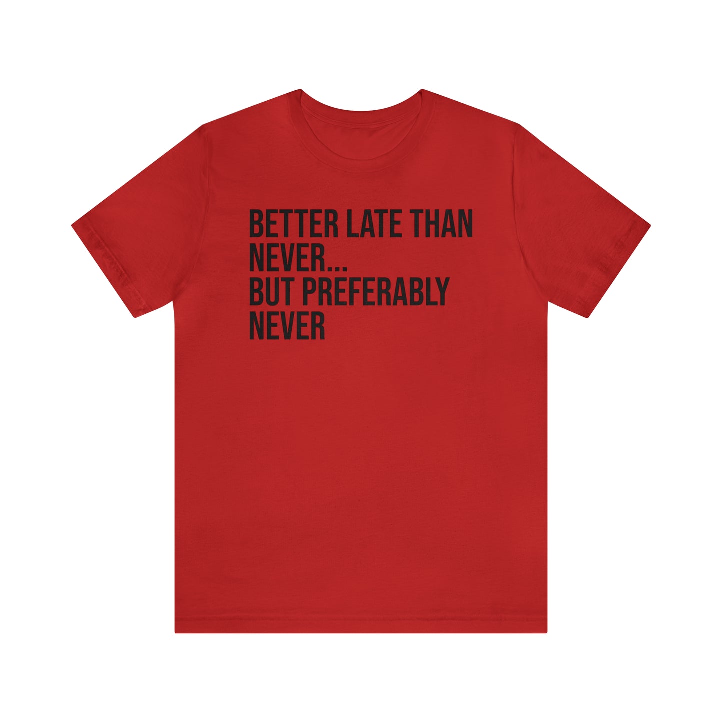 Better Late Than Never Shirt - T-Shirt - Cool Father’s Day Shirt - Funny Dad Shirt - Father Figure Shirt - Entrepreneur - Parenting