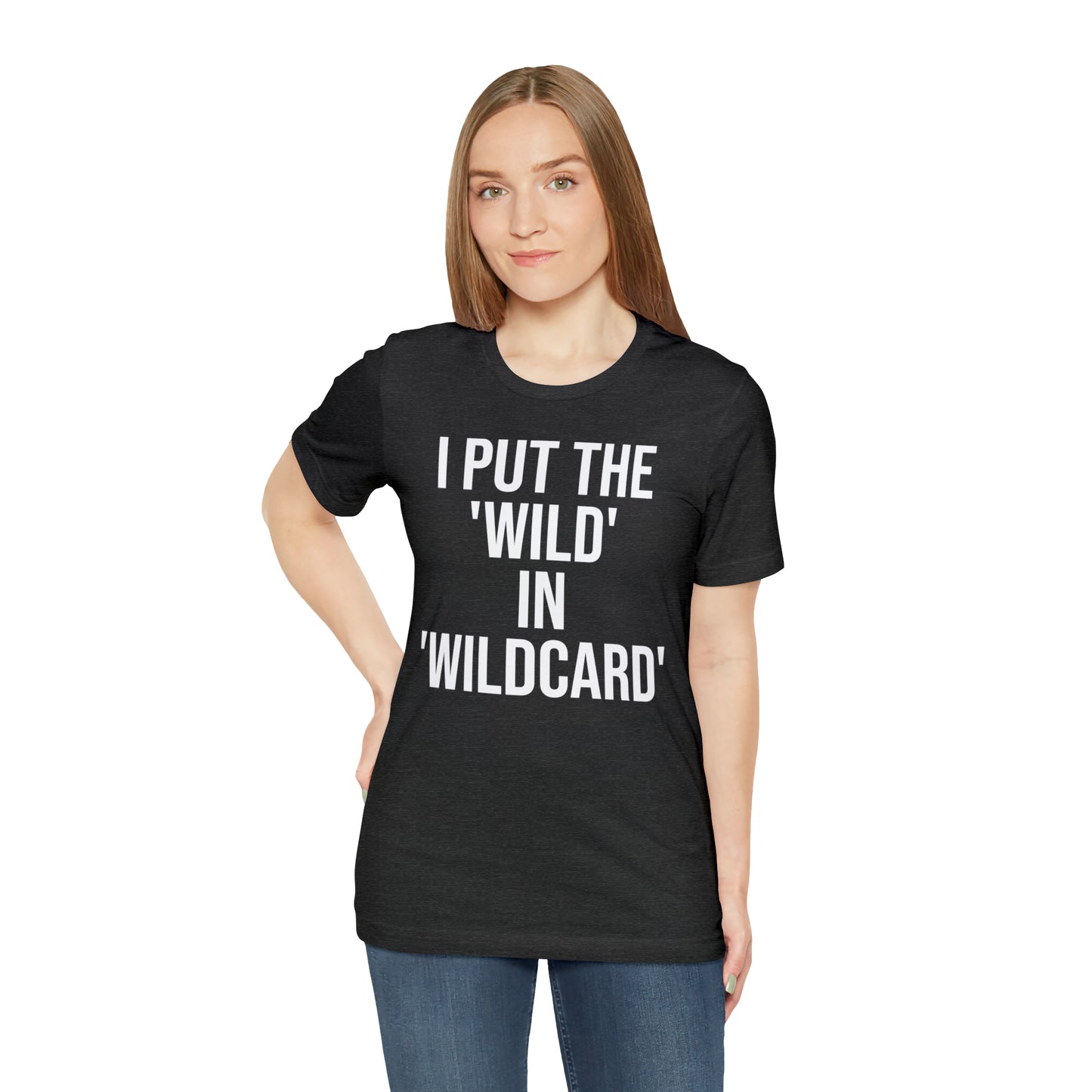 I Put the Wild in Wildcard Shirt - T-Shirt - Cool Father’s Day Shirt - Funny Dad Shirt - Father Figure Shirt - Entrepreneur - Mom - Mothers