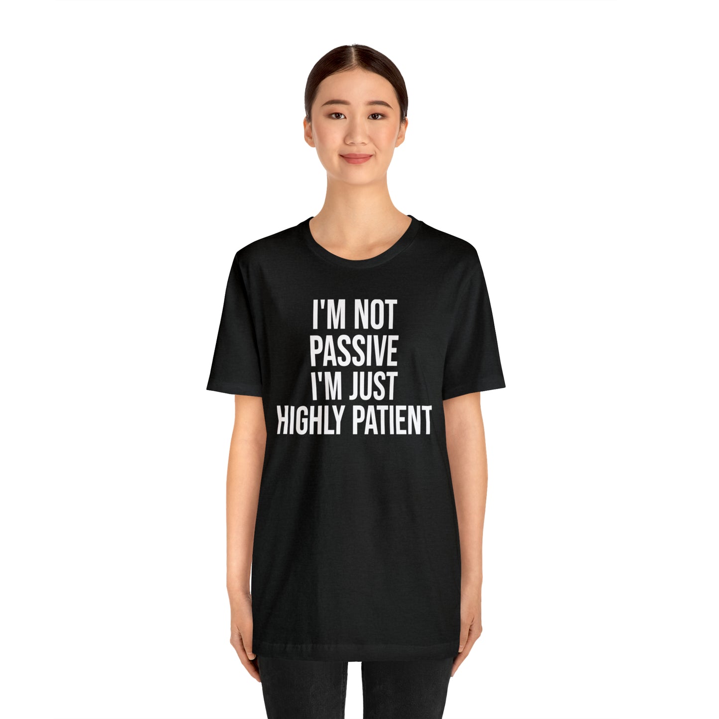 I'm Not Passive Just Highly Patient Shirt - T-Shirt - Cool Father’s Day Shirt - Funny Dad Shirt - Father Figure Shirt - Entrepreneur - Parenting - Mom - Mothers